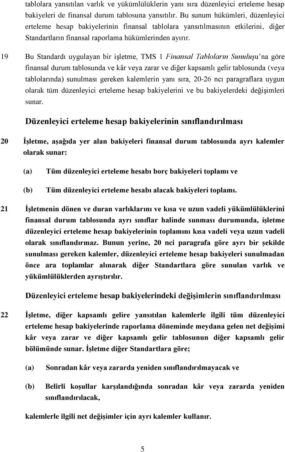 19 Bu Standardı uygulayan bir işletme, TMS 1 Finansal Tabloların Sunuluşu na göre finansal durum tablosunda ve kâr veya zarar ve diğer kapsamlı gelir tablosunda (veya tablolarında) sunulması gereken