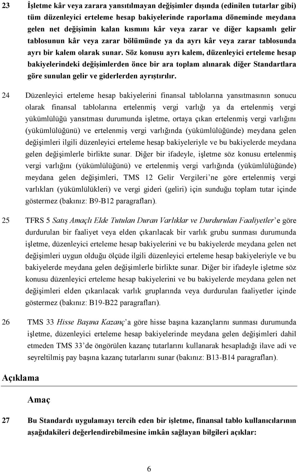 Söz konusu ayrı kalem, düzenleyici erteleme hesap bakiyelerindeki değişimlerden önce bir ara toplam alınarak diğer Standartlara göre sunulan gelir ve giderlerden ayrıştırılır.