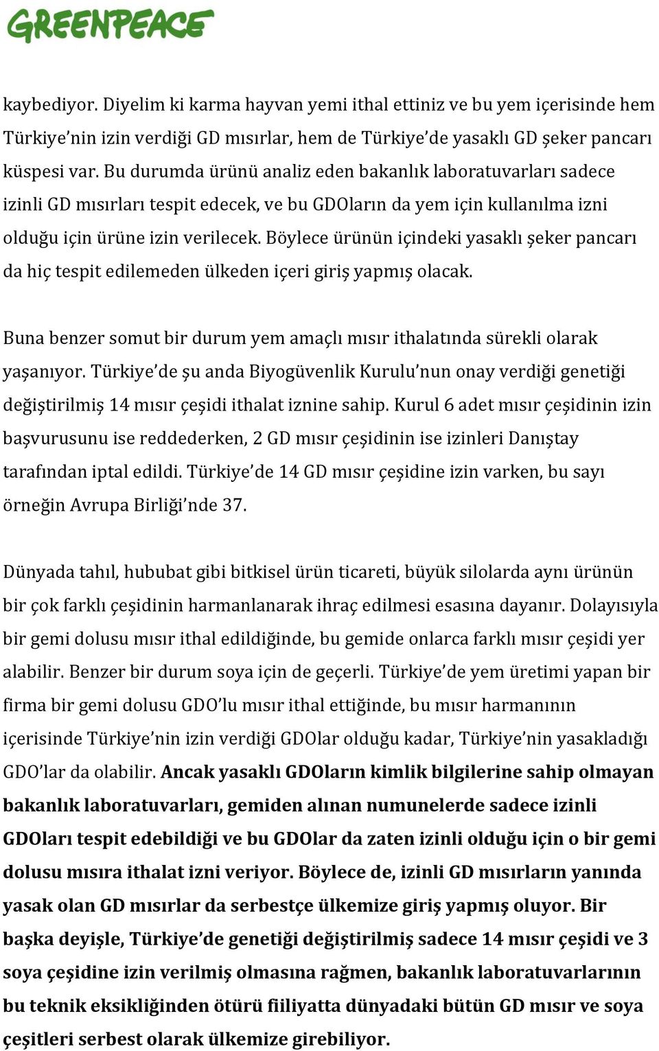 Böylece ürünün içindeki yasaklı şeker pancarı da hiç tespit edilemeden ülkeden içeri giriş yapmış olacak. Buna benzer somut bir durum yem amaçlı mısır ithalatında sürekli olarak yaşanıyor.