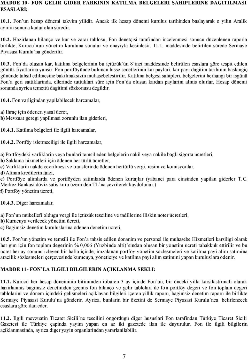 Hazirlanan bilanço ve kar ve zarar tablosu, Fon denetçisi tarafindan incelenmesi sonucu düzenlenen raporla birlikte, Kurucu nun yönetim kuruluna sunulur ve onayiyla kesinlesir. 11