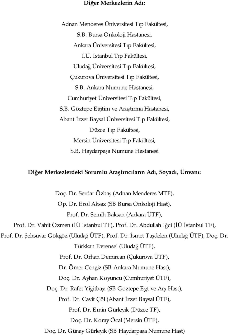 B. Haydarpaşa Numune Hastanesi Diğer Merkezlerdeki Sorumlu Araştırıcıların Adı, Soyadı, Ünvanı: Doç. Dr. Serdar Özbaş (Adnan Menderes MTF), Op. Dr. Erol Aksaz (SB Bursa Onkoloji Hast), Prof. Dr. Semih Baksan (Ankara ÜTF), Prof.