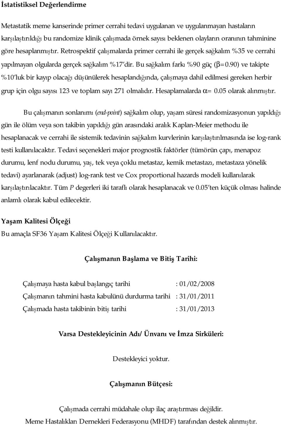 90) ve takipte %10 luk bir kayıp olacağı düşünülerek hesaplandığında, çalışmaya dahil edilmesi gereken herbir grup için olgu sayısı 123 ve toplam sayı 271 olmalıdır. Hesaplamalarda α= 0.