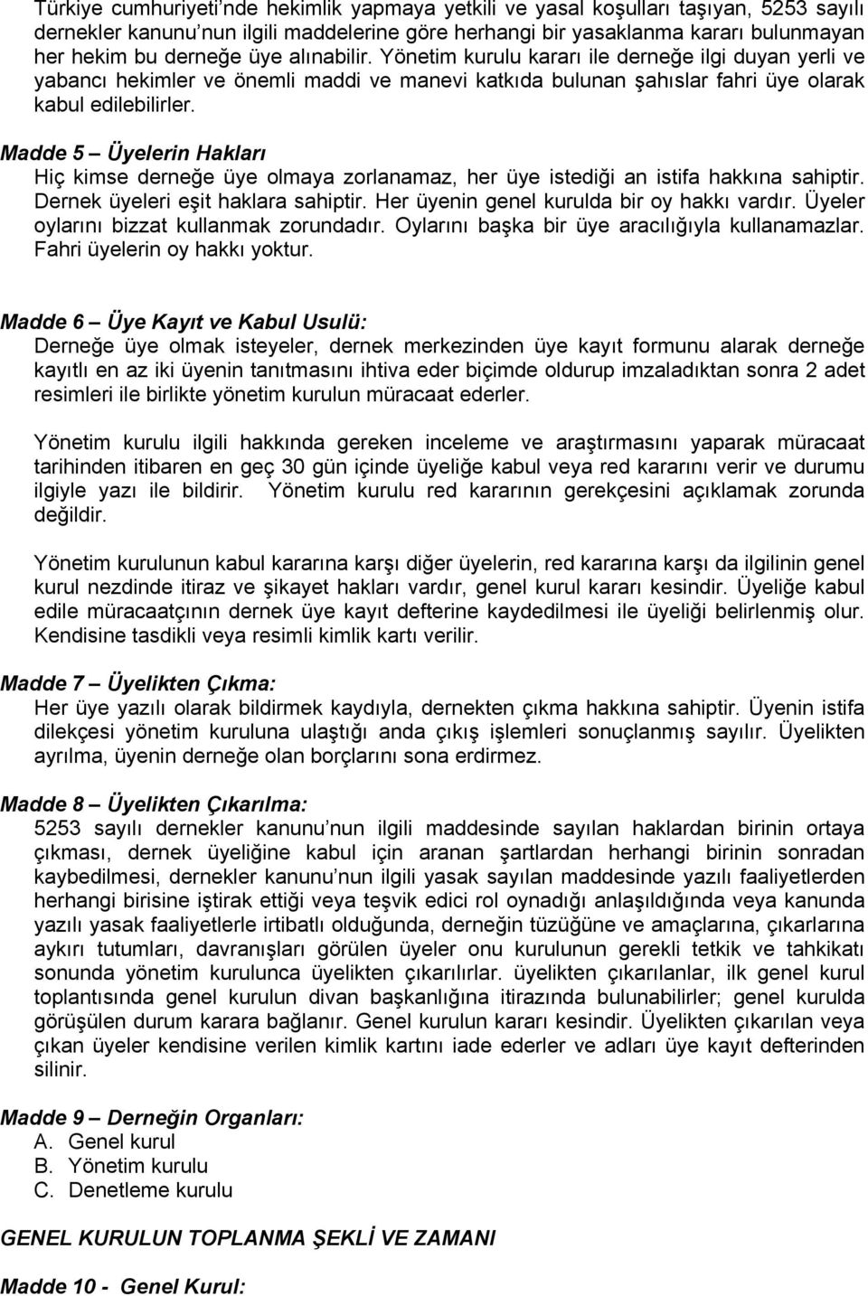 Madde 5 Üyelerin Hakları Hiç kimse derneğe üye olmaya zorlanamaz, her üye istediği an istifa hakkına sahiptir. Dernek üyeleri eşit haklara sahiptir. Her üyenin genel kurulda bir oy hakkı vardır.