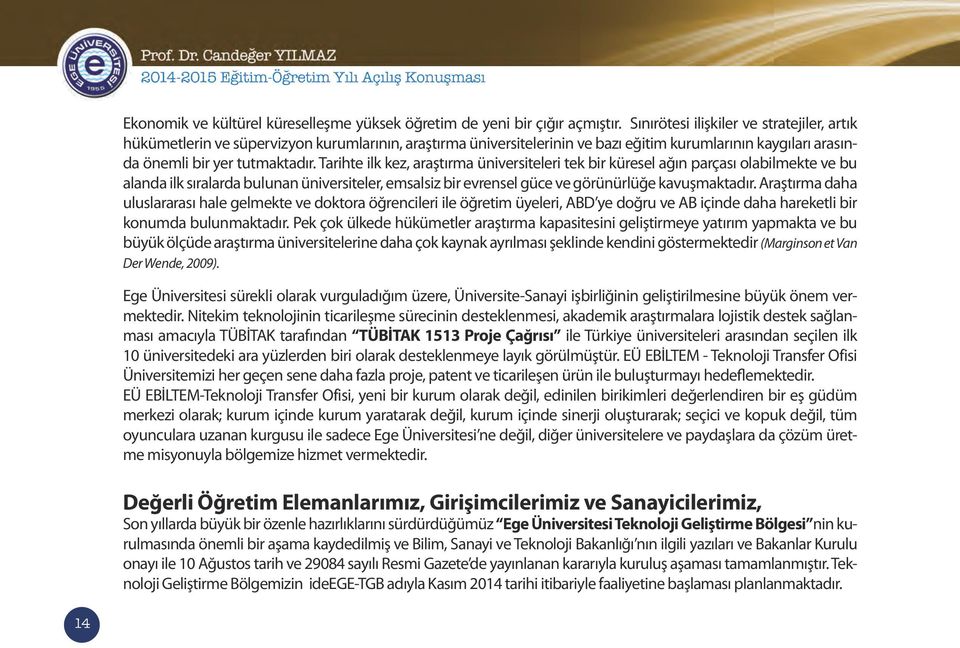 Tarihte ilk kez, araştırma üniversiteleri tek bir küresel ağın parçası olabilmekte ve bu alanda ilk sıralarda bulunan üniversiteler, emsalsiz bir evrensel güce ve görünürlüğe kavuşmaktadır.