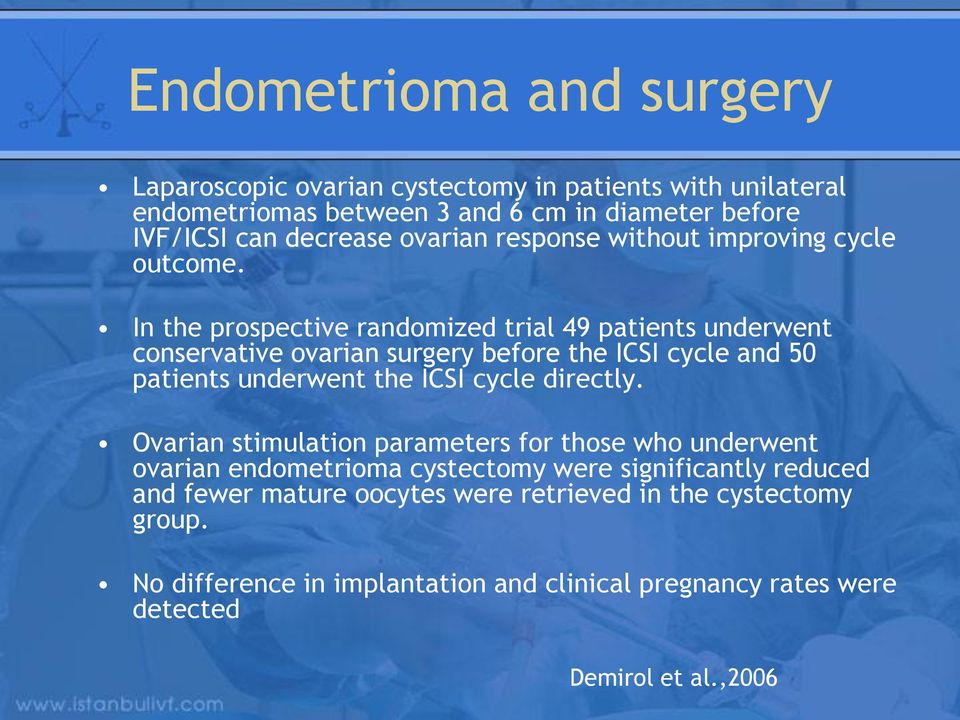 In the prospective randomized trial 49 patients underwent conservative ovarian surgery before the ICSI cycle and 50 patients underwent the ICSI cycle directly.