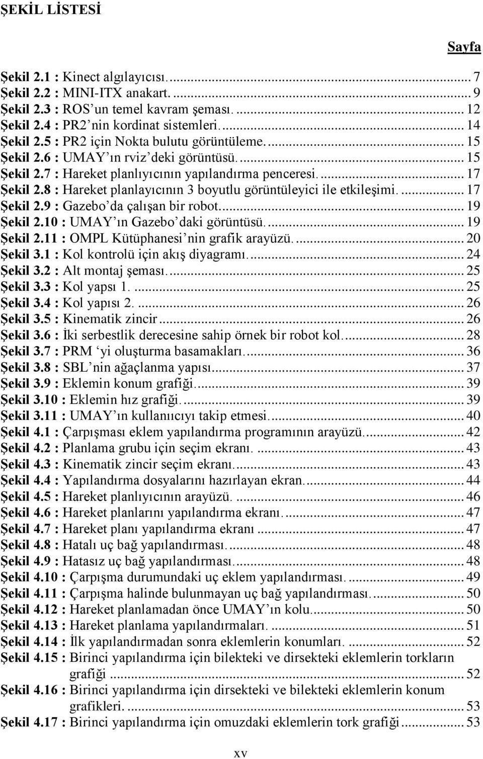 8 : Hareket planlayıcının 3 boyutlu görüntüleyici ile etkileşimi.... 17 Şekil 2.9 : Gazebo da çalışan bir robot.... 19 Şekil 2.10 : UMAY ın Gazebo daki görüntüsü.... 19 Şekil 2.11 : OMPL Kütüphanesi nin grafik arayüzü.