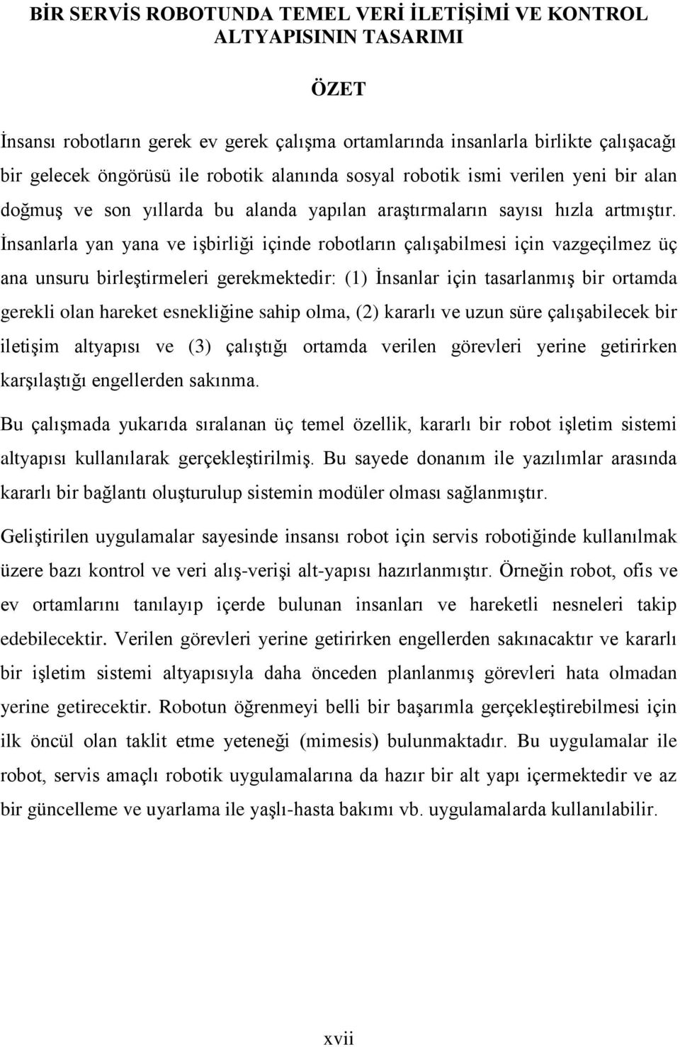 İnsanlarla yan yana ve işbirliği içinde robotların çalışabilmesi için vazgeçilmez üç ana unsuru birleştirmeleri gerekmektedir: (1) İnsanlar için tasarlanmış bir ortamda gerekli olan hareket