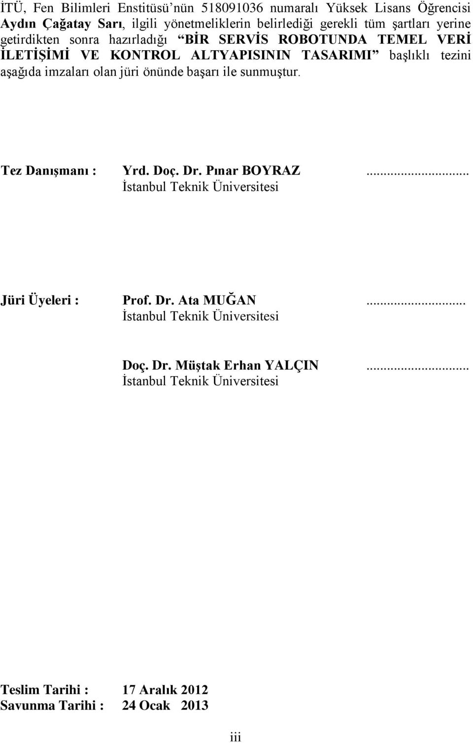 imzaları olan jüri önünde başarı ile sunmuştur. Tez Danışmanı : Yrd. Doç. Dr. Pınar BOYRAZ... İstanbul Teknik Üniversitesi Jüri Üyeleri : Prof. Dr. Ata MUĞAN.
