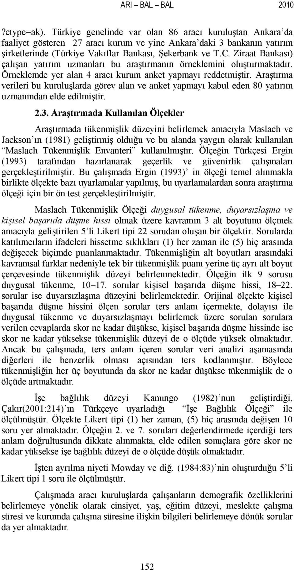 Ziraat Bankası) çalışan yatırım uzmanları bu araştırmanın örneklemini oluşturmaktadır. Örneklemde yer alan 4 aracı kurum anket yapmayı reddetmiştir.