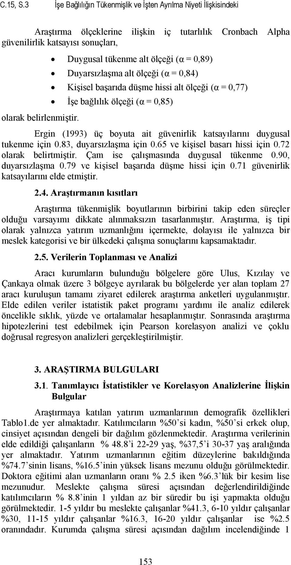 katsayılarını duygusal tukenme için 0.83, duyarsızlaşma için 0.65 ve kişisel basarı hissi için 0.72 olarak belirtmiştir. Çam ise çalışmasında duygusal tükenme 0.90, duyarsızlaşma 0.