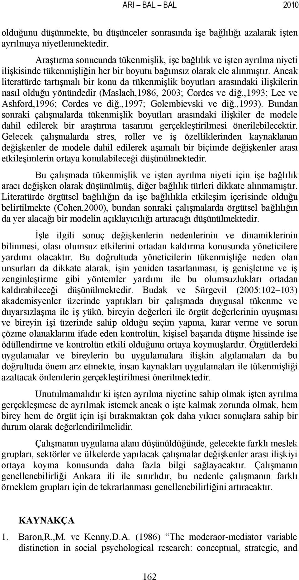 Ancak literatürde tartışmalı bir konu da tükenmişlik boyutları arasındaki ilişkilerin nasıl olduğu yönündedir (Maslach,1986, 2003; Cordes ve diğ.,1993; Lee ve Ashford,1996; Cordes ve diğ.