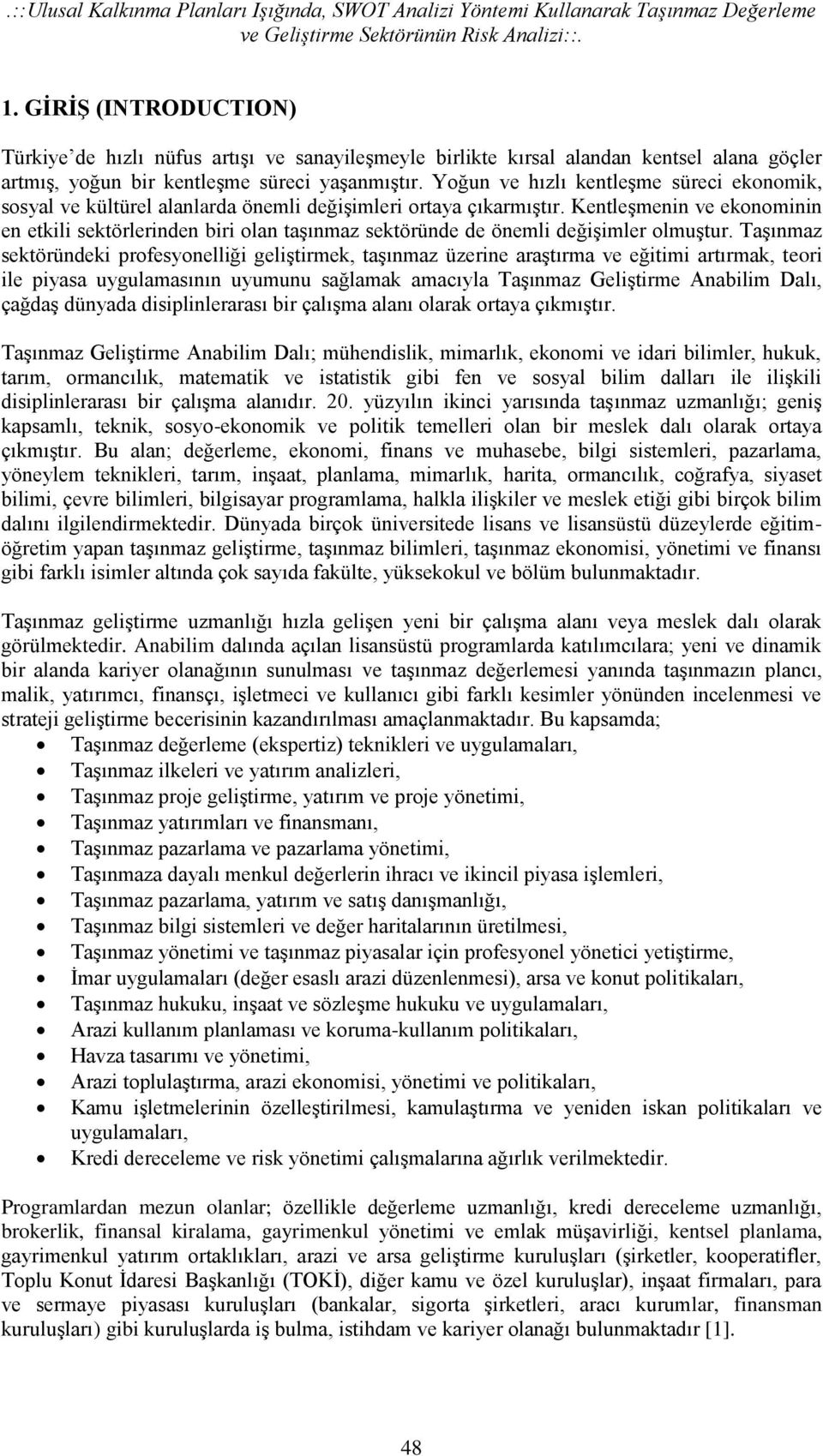 Yoğun ve hızlı kentleşme süreci ekonomik, sosyal ve kültürel alanlarda önemli değişimleri ortaya çıkarmıştır.