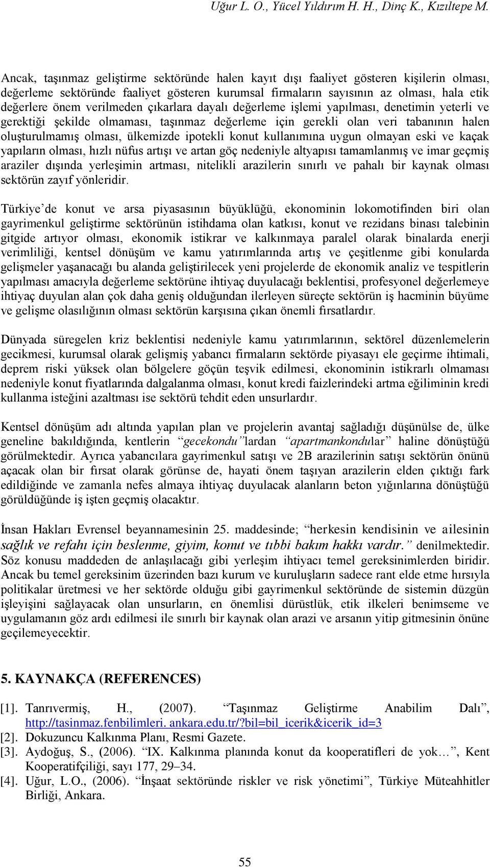 verilmeden çıkarlara dayalı değerleme işlemi yapılması, denetimin yeterli ve gerektiği şekilde olmaması, taşınmaz değerleme için gerekli olan veri tabanının halen oluşturulmamış olması, ülkemizde