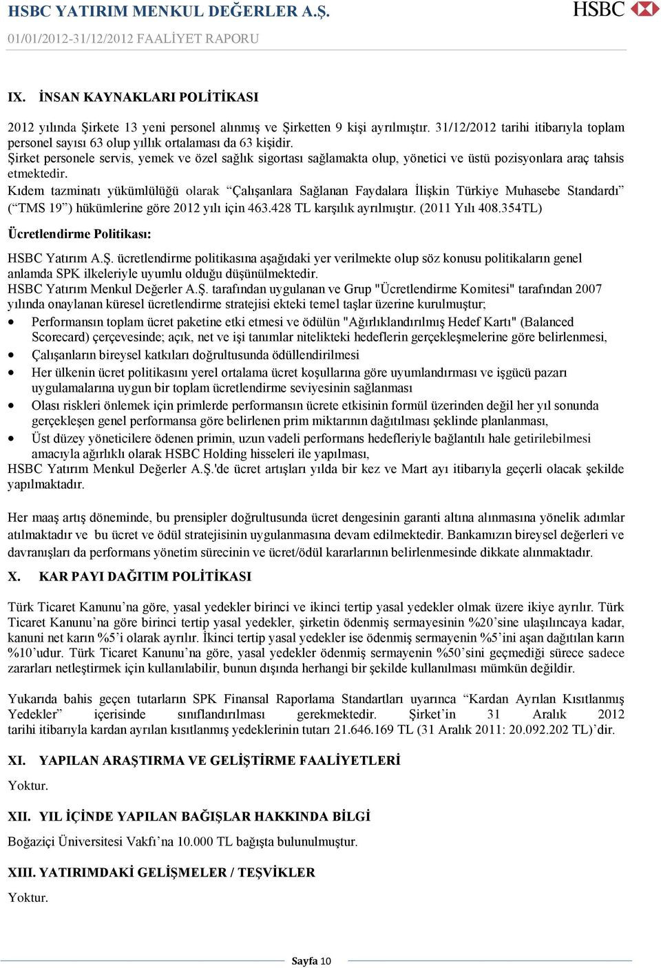 Şirket personele servis, yemek ve özel sağlık sigortası sağlamakta olup, yönetici ve üstü pozisyonlara araç tahsis etmektedir.