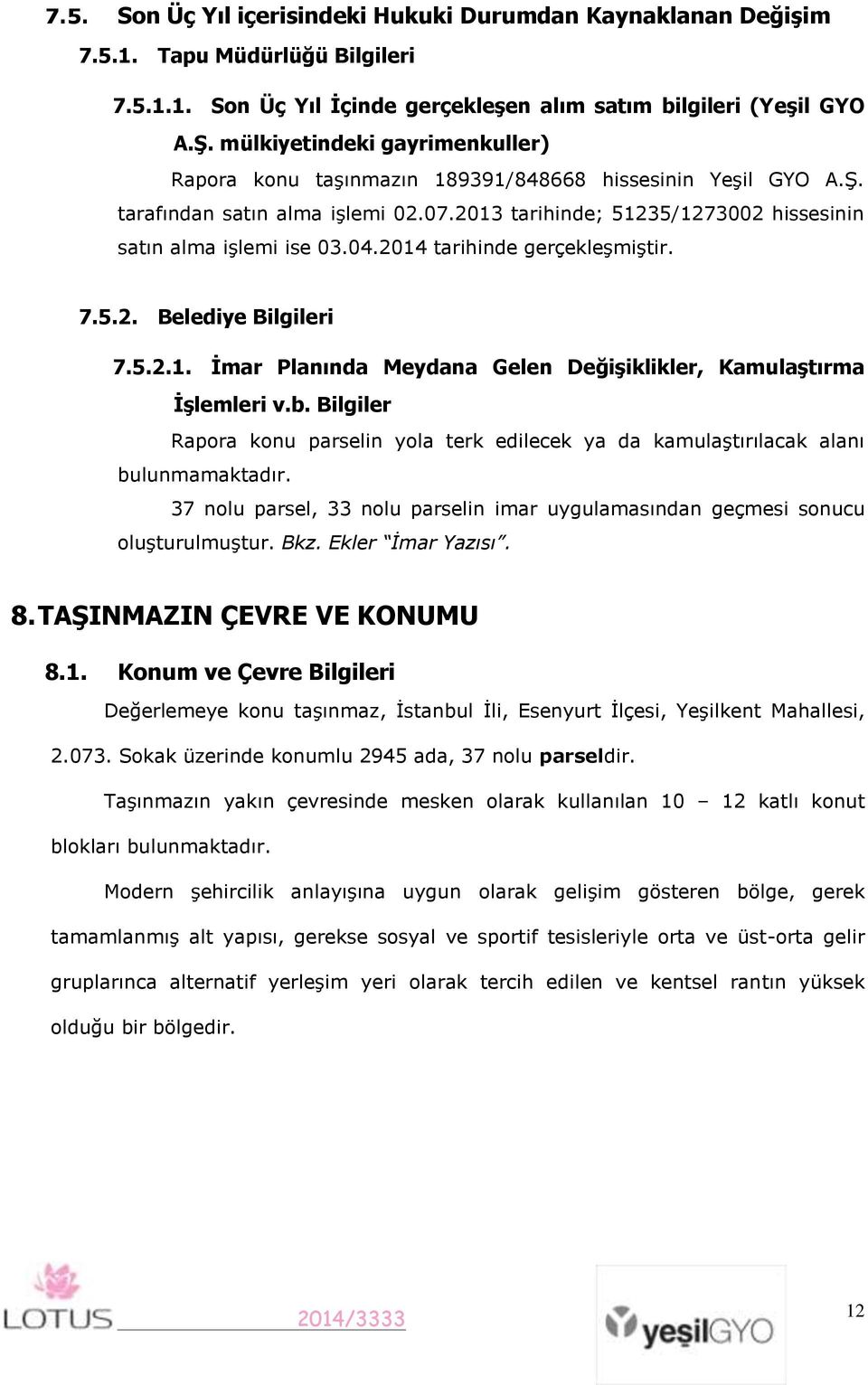 2014 tarihinde gerçekleşmiştir. 7.5.2. Belediye Bilgileri 7.5.2.1. Ġmar Planında Meydana Gelen DeğiĢiklikler, KamulaĢtırma ĠĢlemleri v.b.