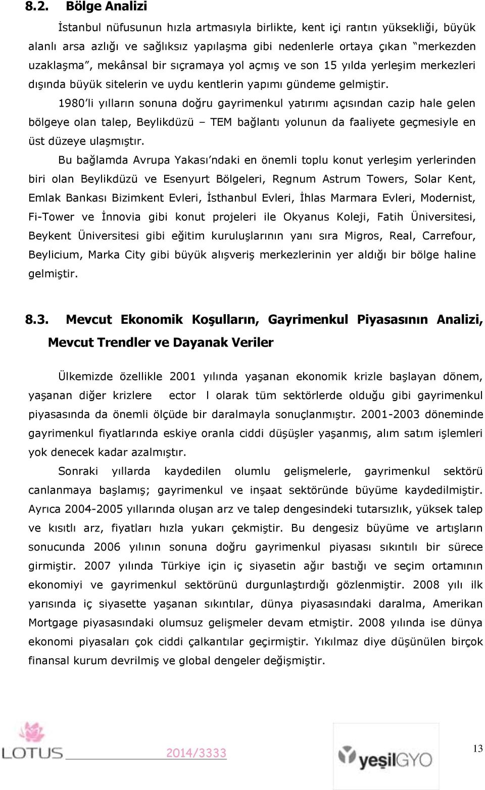 1980 li yılların sonuna doğru gayrimenkul yatırımı açısından cazip hale gelen bölgeye olan talep, Beylikdüzü TEM bağlantı yolunun da faaliyete geçmesiyle en üst düzeye ulaşmıştır.