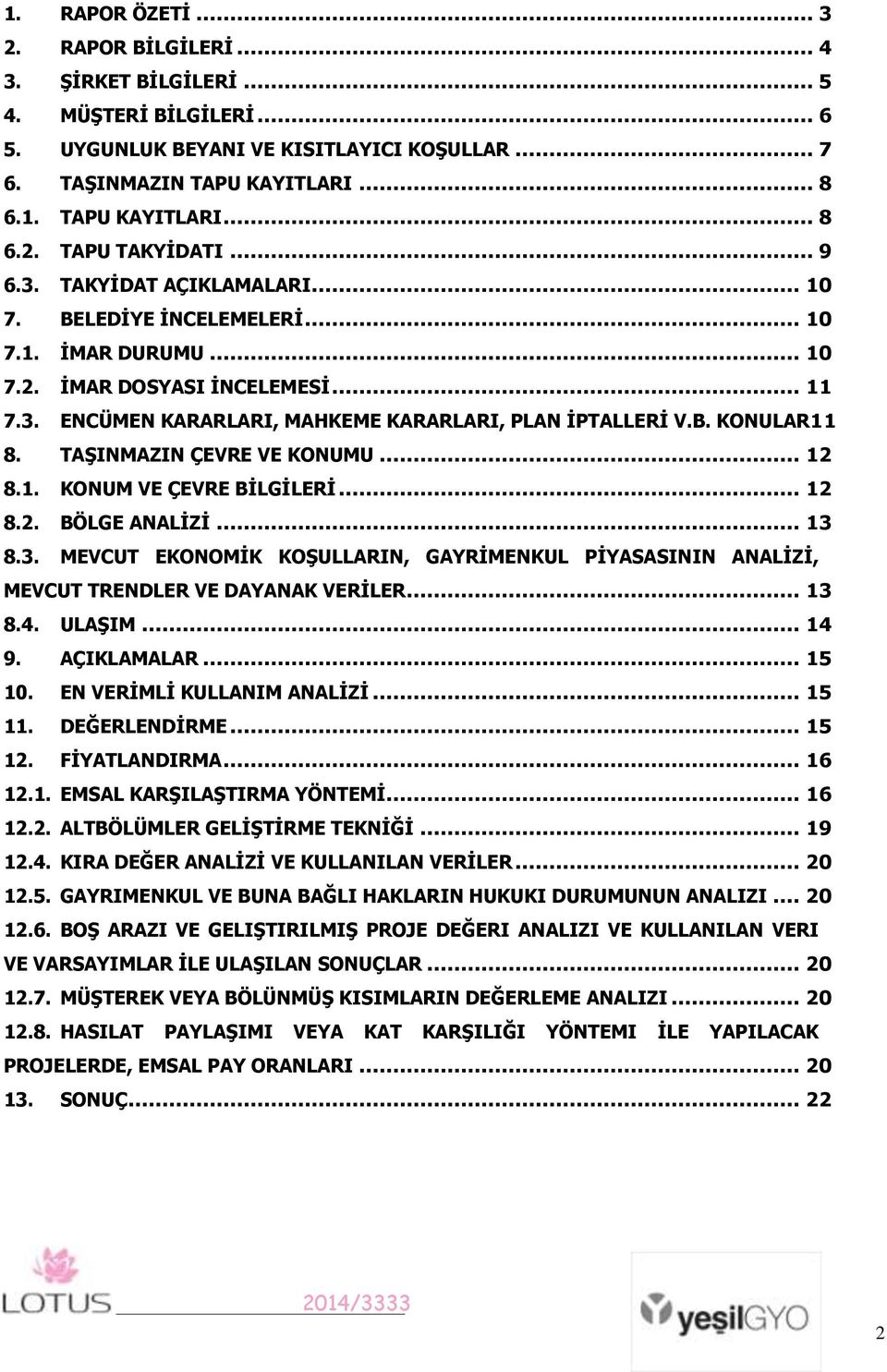 TAġINMAZIN ÇEVRE VE KONUMU... 12 8.1. KONUM VE ÇEVRE BĠLGĠLERĠ... 12 8.2. BÖLGE ANALĠZĠ... 13 8.3. MEVCUT EKONOMĠK KOġULLARIN, GAYRĠMENKUL PĠYASASININ ANALĠZĠ, MEVCUT TRENDLER VE DAYANAK VERĠLER.