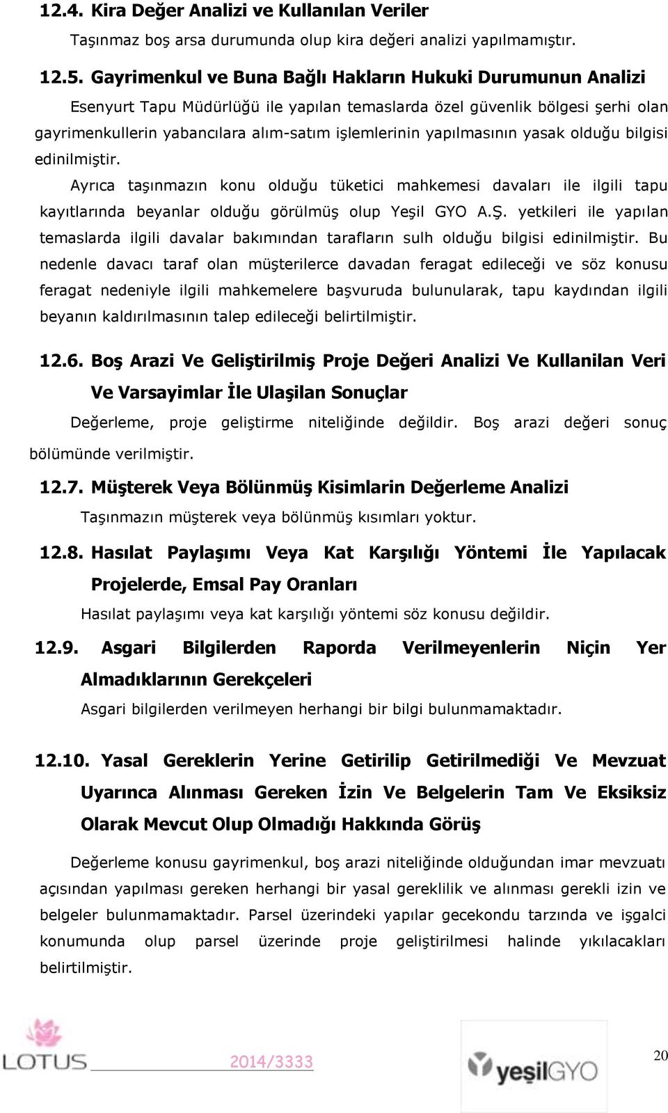 yapılmasının yasak olduğu bilgisi edinilmiştir. Ayrıca taşınmazın konu olduğu tüketici mahkemesi davaları ile ilgili tapu kayıtlarında beyanlar olduğu görülmüş olup Yeşil GYO A.Ş.