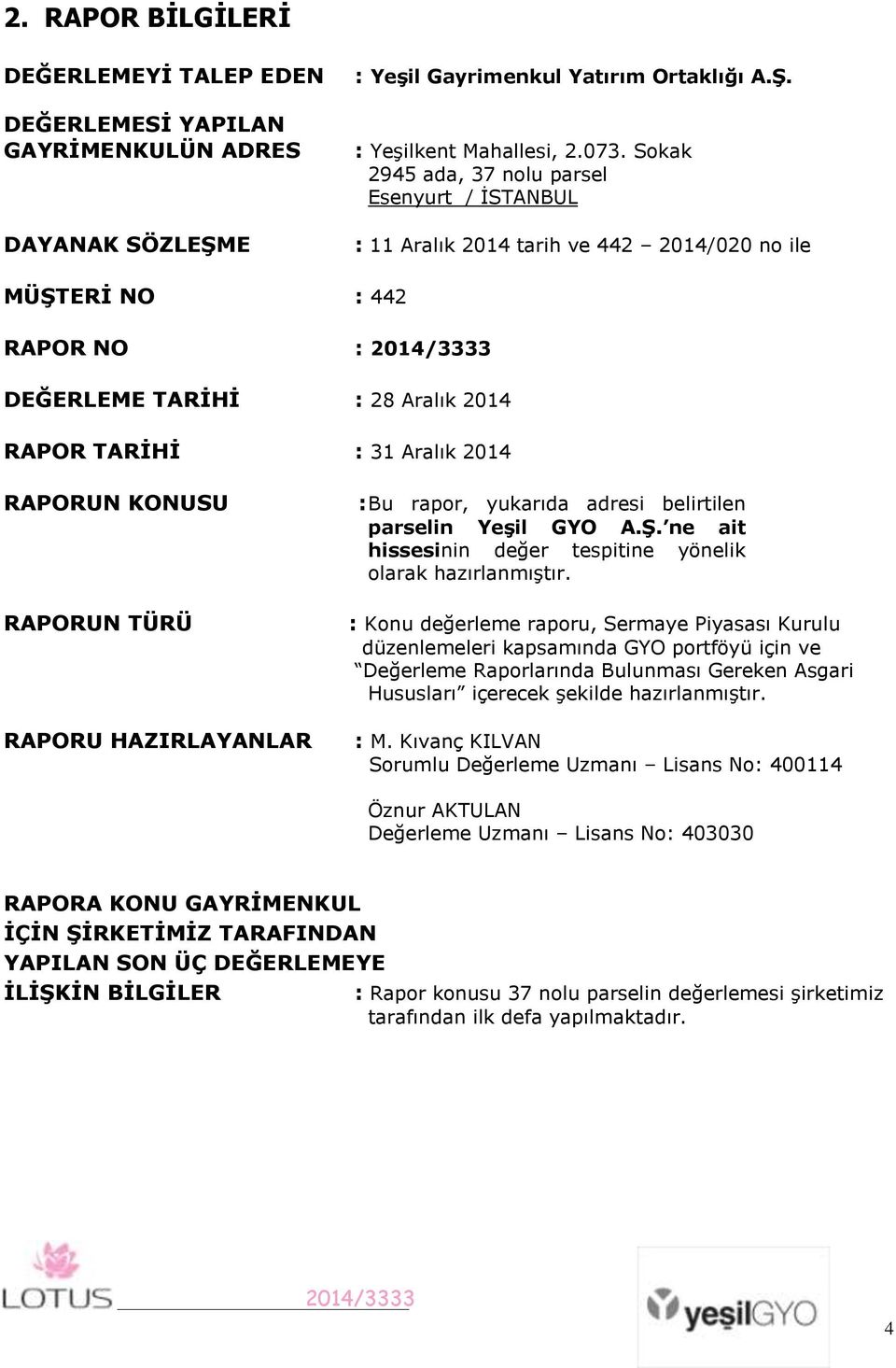 KONUSU RAPORUN TÜRÜ RAPORU HAZIRLAYANLAR : Bu rapor, yukarıda adresi belirtilen parselin YeĢil GYO A.ġ. ne ait hissesinin değer tespitine yönelik olarak hazırlanmıştır.