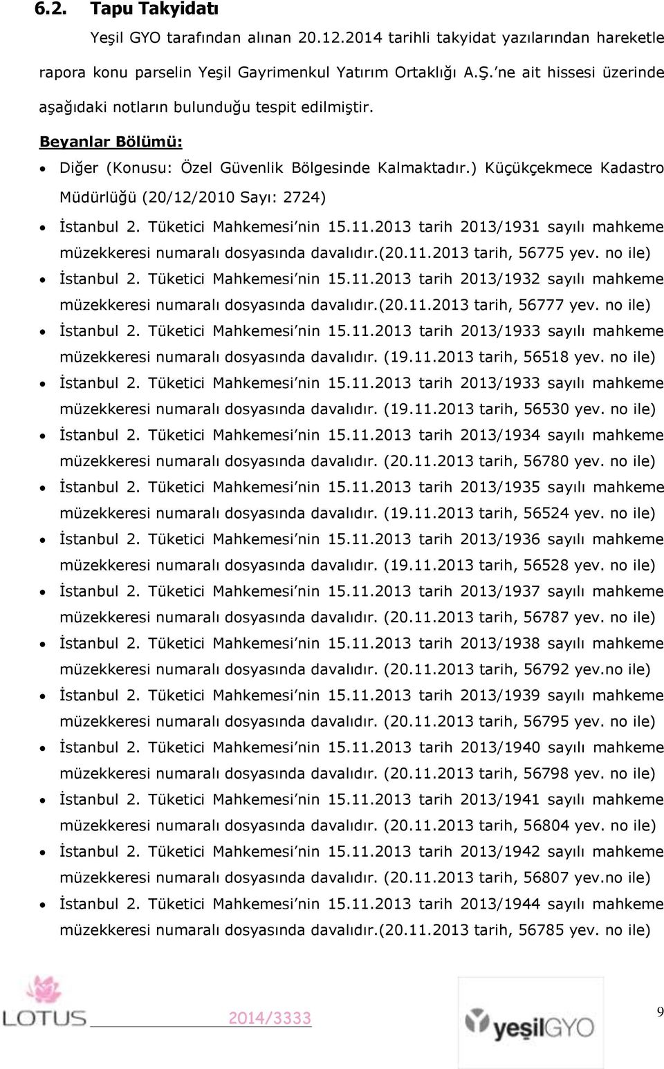 ) Küçükçekmece Kadastro Müdürlüğü (20/12/2010 Sayı: 2724) İstanbul 2. Tüketici Mahkemesi nin 15.11.2013 tarih 2013/1931 sayılı mahkeme müzekkeresi numaralı dosyasında davalıdır.(20.11.2013 tarih, 56775 yev.