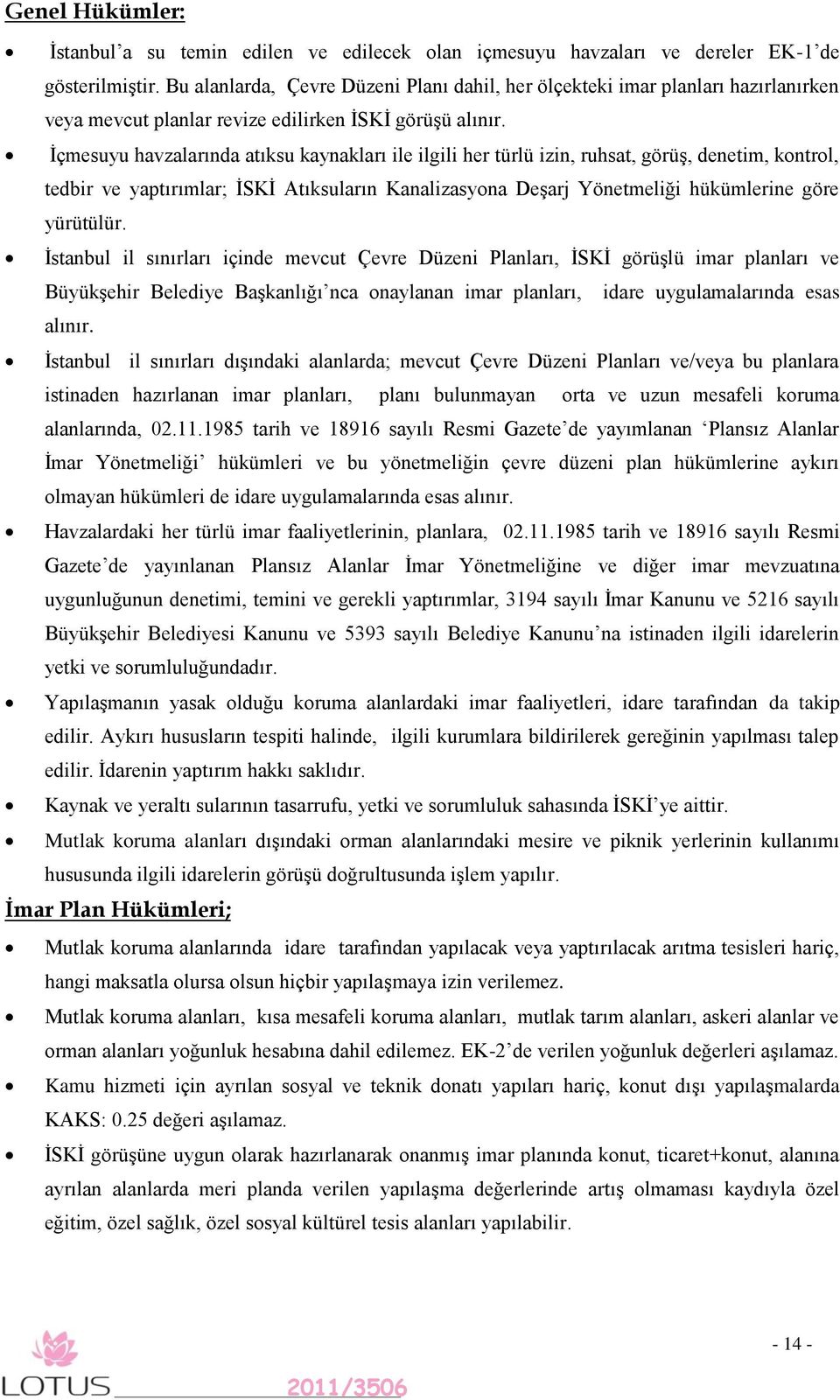 İçmesuyu havzalarında atıksu kaynakları ile ilgili her türlü izin, ruhsat, görüş, denetim, kontrol, tedbir ve yaptırımlar; İSKİ Atıksuların Kanalizasyona Deşarj Yönetmeliği hükümlerine göre yürütülür.