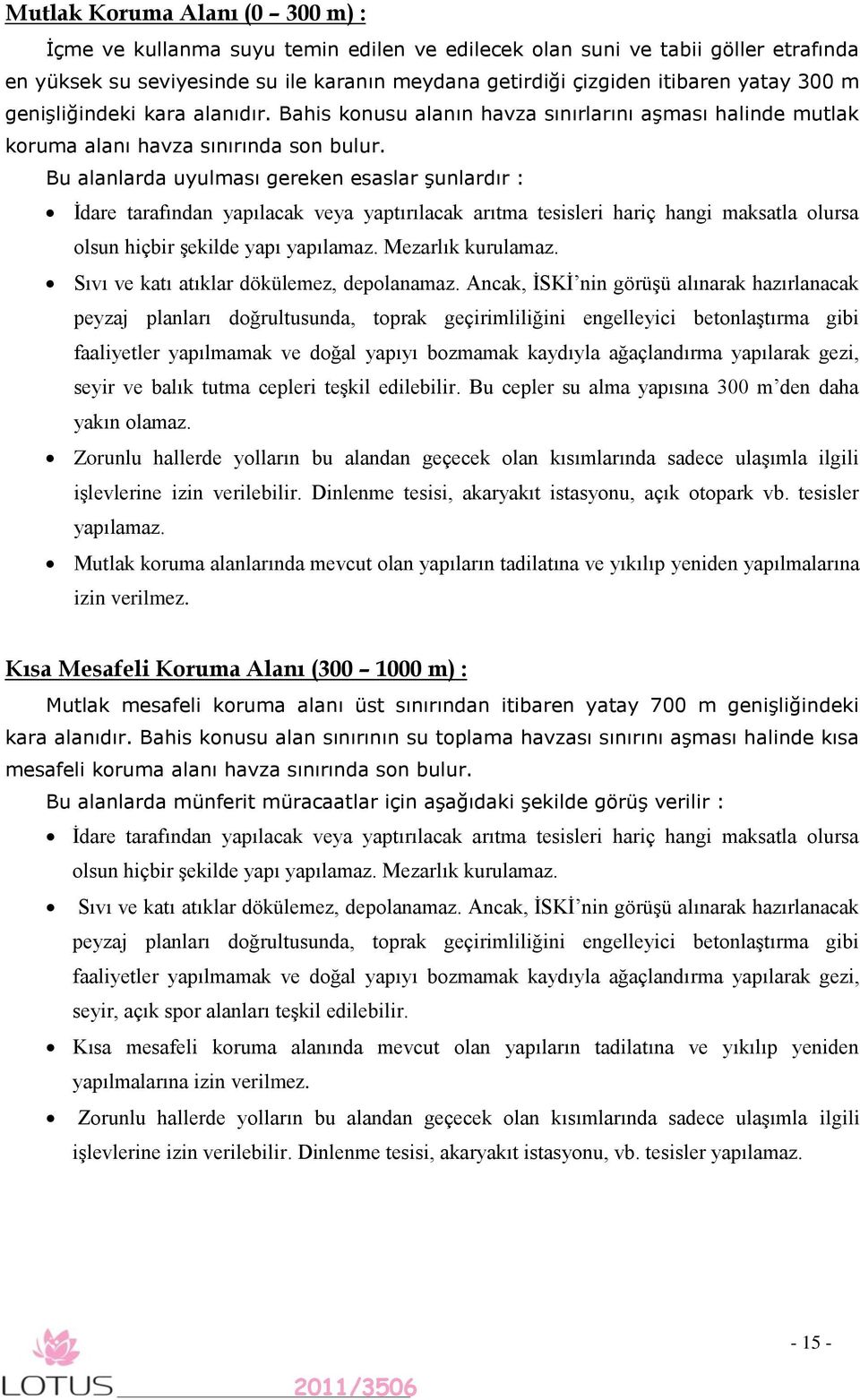 Bu alanlarda uyulması gereken esaslar şunlardır : İdare tarafından yapılacak veya yaptırılacak arıtma tesisleri hariç hangi maksatla olursa olsun hiçbir şekilde yapı yapılamaz. Mezarlık kurulamaz.