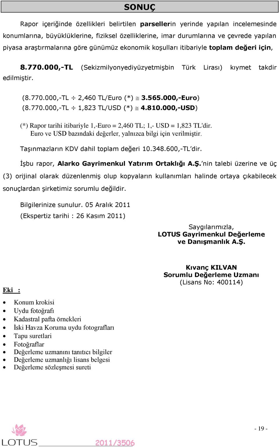 770.000,-TL 1,823 TL/USD (*) 4.810.000,-USD) (*) Rapor tarihi itibariyle 1,-Euro = 2,460 TL; 1,- USD = 1,823 TL'dir. Euro ve USD bazındaki değerler, yalnızca bilgi için verilmiştir.