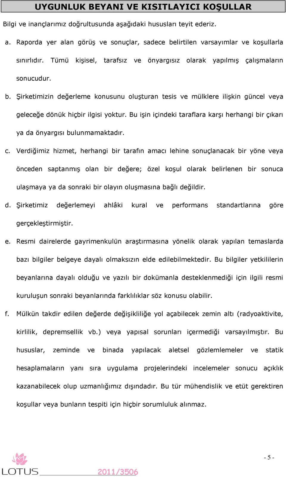 Bu işin içindeki taraflara karşı herhangi bir çıkarı ya da önyargısı bulunmamaktadır. c.