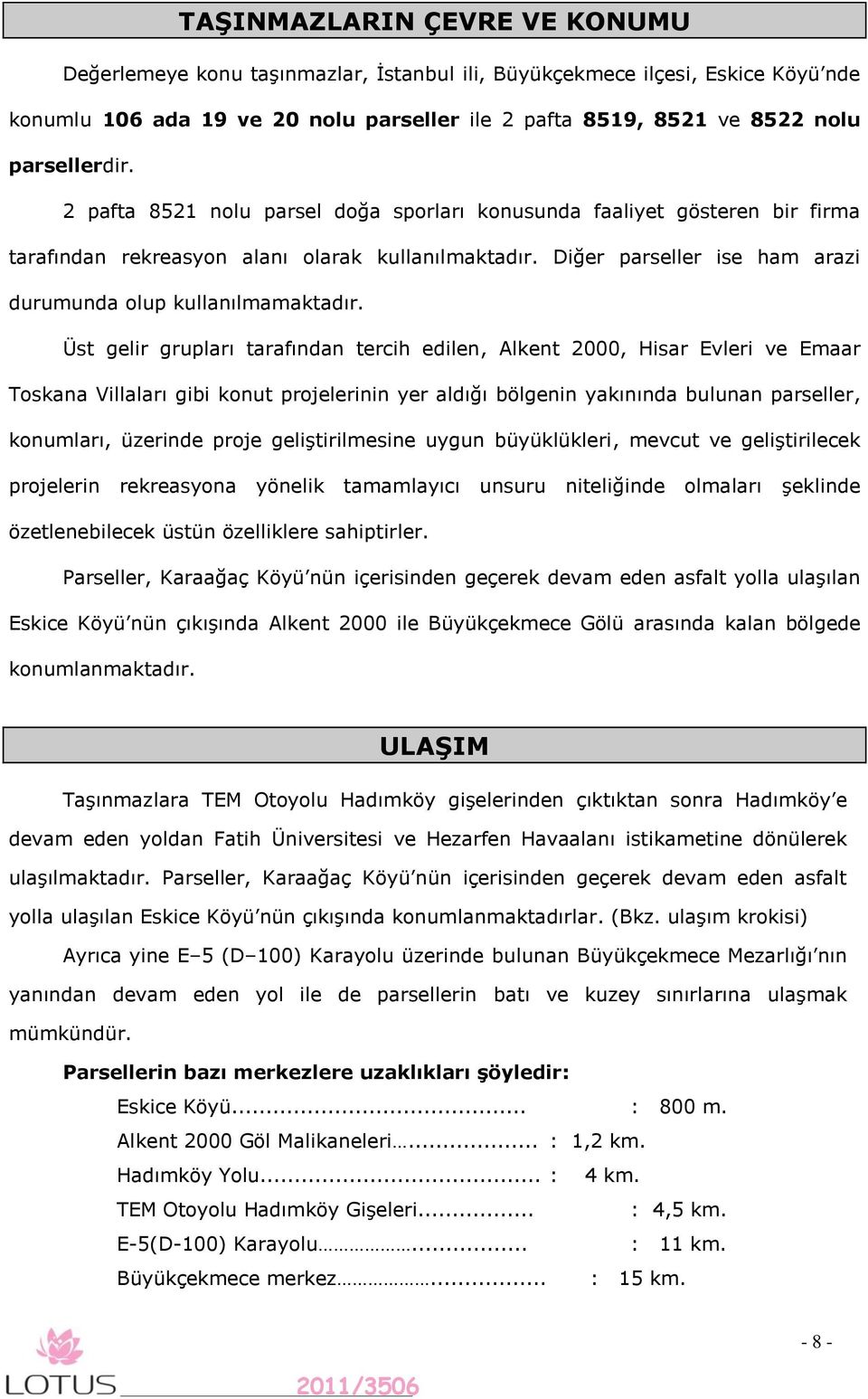 Üst gelir grupları tarafından tercih edilen, Alkent 2000, Hisar Evleri ve Emaar Toskana Villaları gibi konut projelerinin yer aldığı bölgenin yakınında bulunan parseller, konumları, üzerinde proje