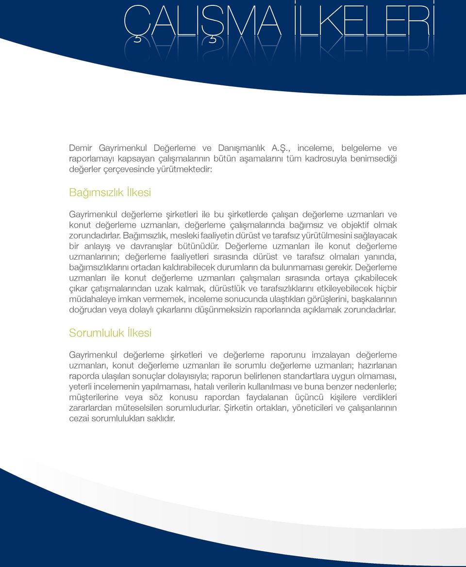 , inceleme, belgeleme ve raporlamayı kapsayan çalışmalarının bütün aşamalarını tüm kadrosuyla benimsediği değerler çerçevesinde yürütmektedir: Bağımsızlık İlkesi Gayrimenkul değerleme şirketleri ile