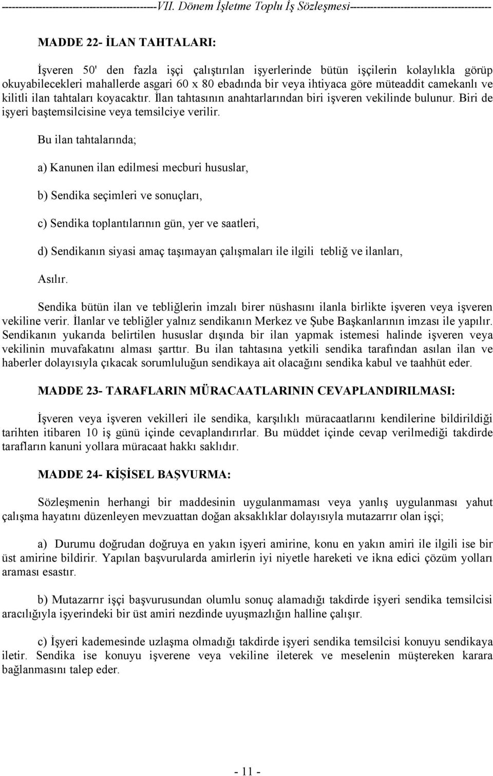 Bu ilan tahtalarında; a) Kanunen ilan edilmesi mecburi hususlar, b) Sendika seçimleri ve sonuçları, c) Sendika toplantılarının gün, yer ve saatleri, d) Sendikanın siyasi amaç taşımayan çalışmaları