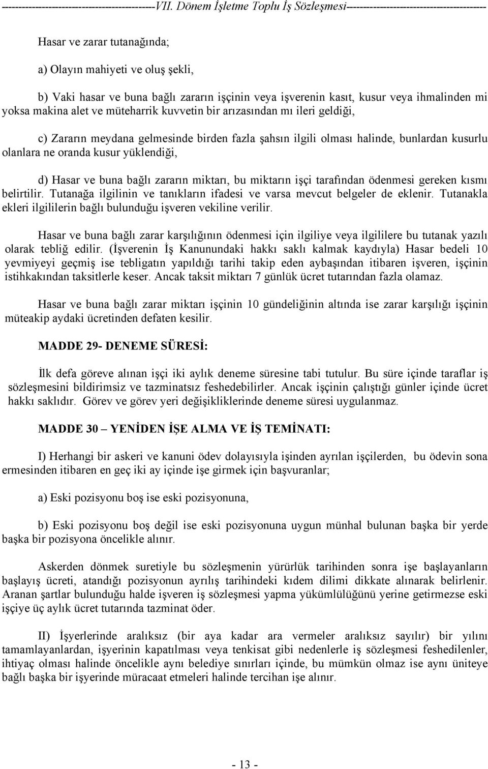 bu miktarın işçi tarafından ödenmesi gereken kısmı belirtilir. Tutanağa ilgilinin ve tanıkların ifadesi ve varsa mevcut belgeler de eklenir.