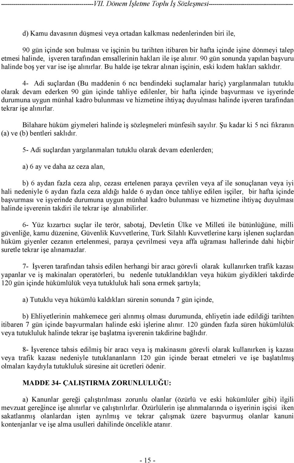 4- Adi suçlardan (Bu maddenin 6 ncı bendindeki suçlamalar hariç) yargılanmaları tutuklu olarak devam ederken 90 gün içinde tahliye edilenler, bir hafta içinde başvurması ve işyerinde durumuna uygun