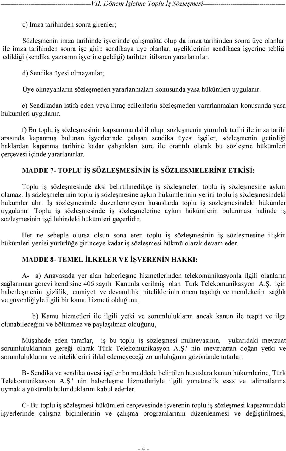 d) Sendika üyesi olmayanlar; Üye olmayanların sözleşmeden yararlanmaları konusunda yasa hükümleri uygulanır.