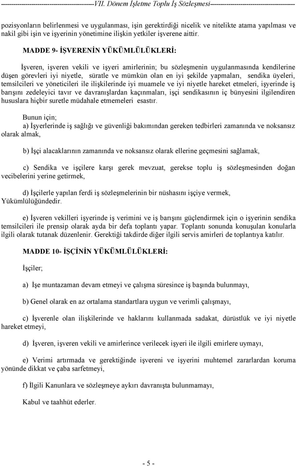 yapmaları, sendika üyeleri, temsilcileri ve yöneticileri ile ilişkilerinde iyi muamele ve iyi niyetle hareket etmeleri, işyerinde iş barışını zedeleyici tavır ve davranışlardan kaçınmaları, işçi