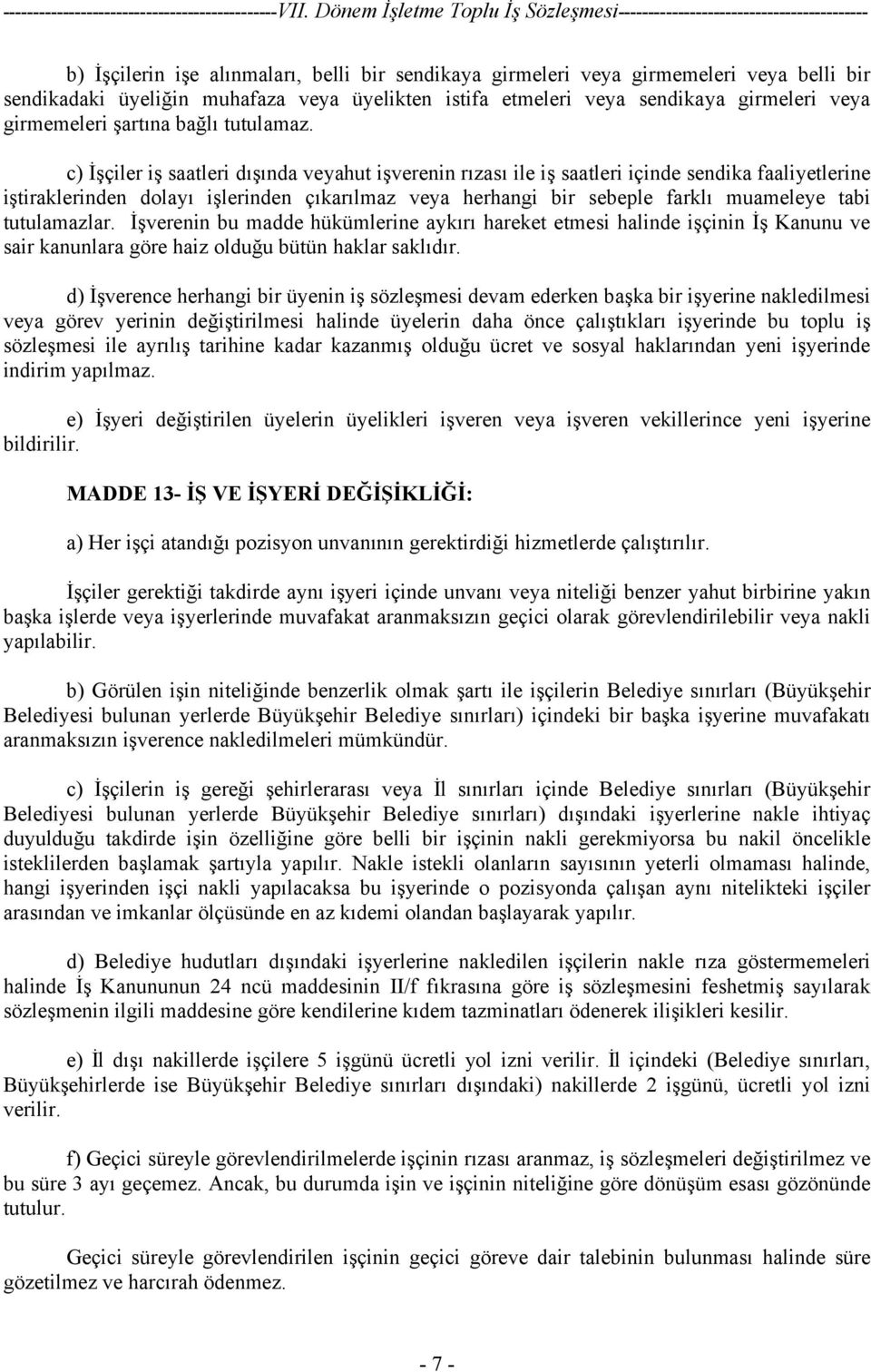 c) İşçiler iş saatleri dışında veyahut işverenin rızası ile iş saatleri içinde sendika faaliyetlerine iştiraklerinden dolayı işlerinden çıkarılmaz veya herhangi bir sebeple farklı muameleye tabi