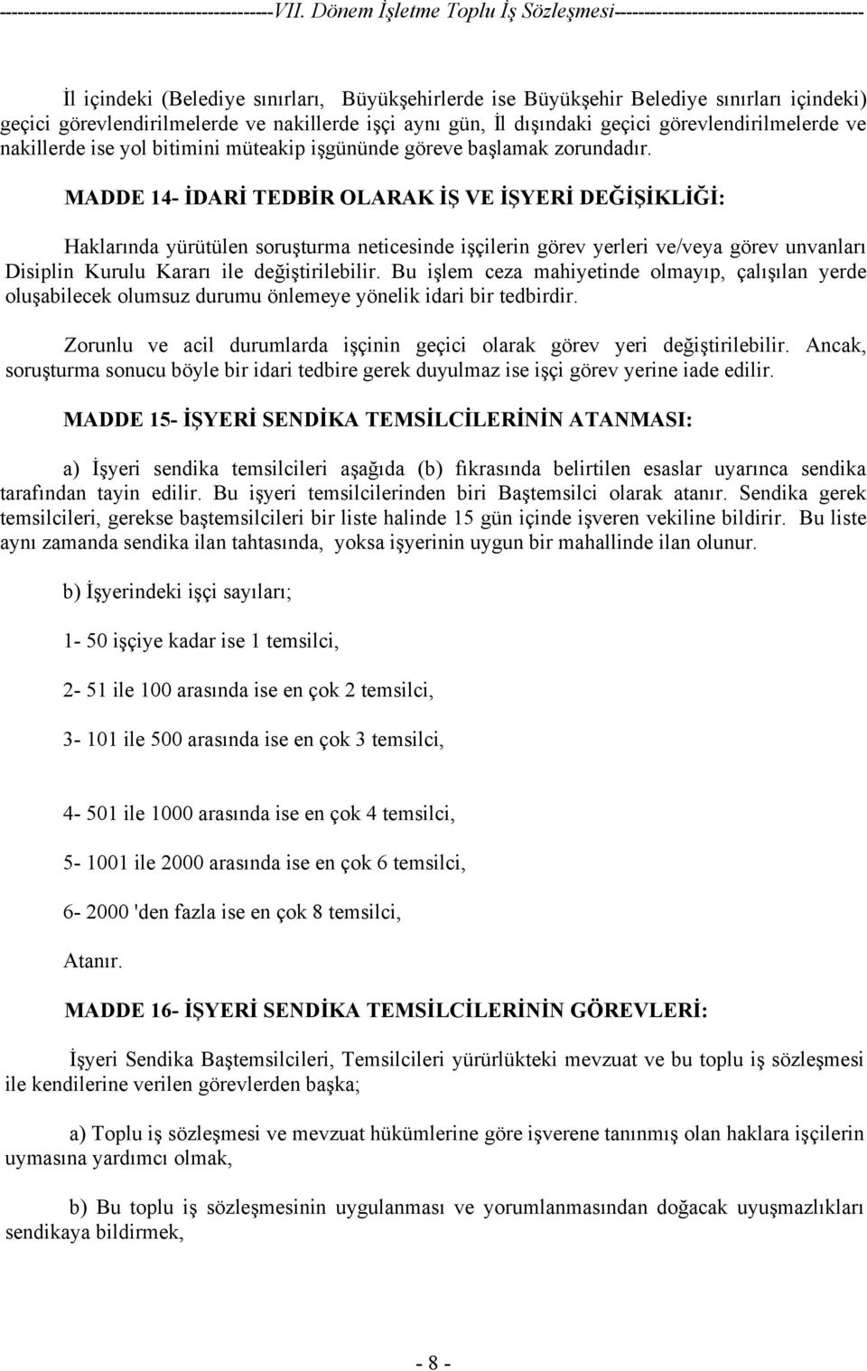 MADDE 14- İDARİ TEDBİR OLARAK İŞ VE İŞYERİ DEĞİŞİKLİĞİ: Haklarında yürütülen soruşturma neticesinde işçilerin görev yerleri ve/veya görev unvanları Disiplin Kurulu Kararı ile değiştirilebilir.