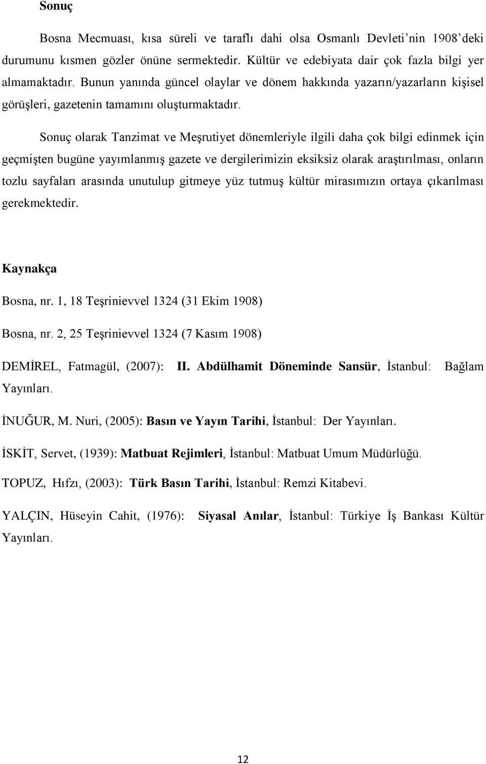 Sonuç olarak Tanzimat ve MeĢrutiyet dönemleriyle ilgili daha çok bilgi edinmek için geçmiģten bugüne yayımlanmıģ gazete ve dergilerimizin eksiksiz olarak araģtırılması, onların tozlu sayfaları