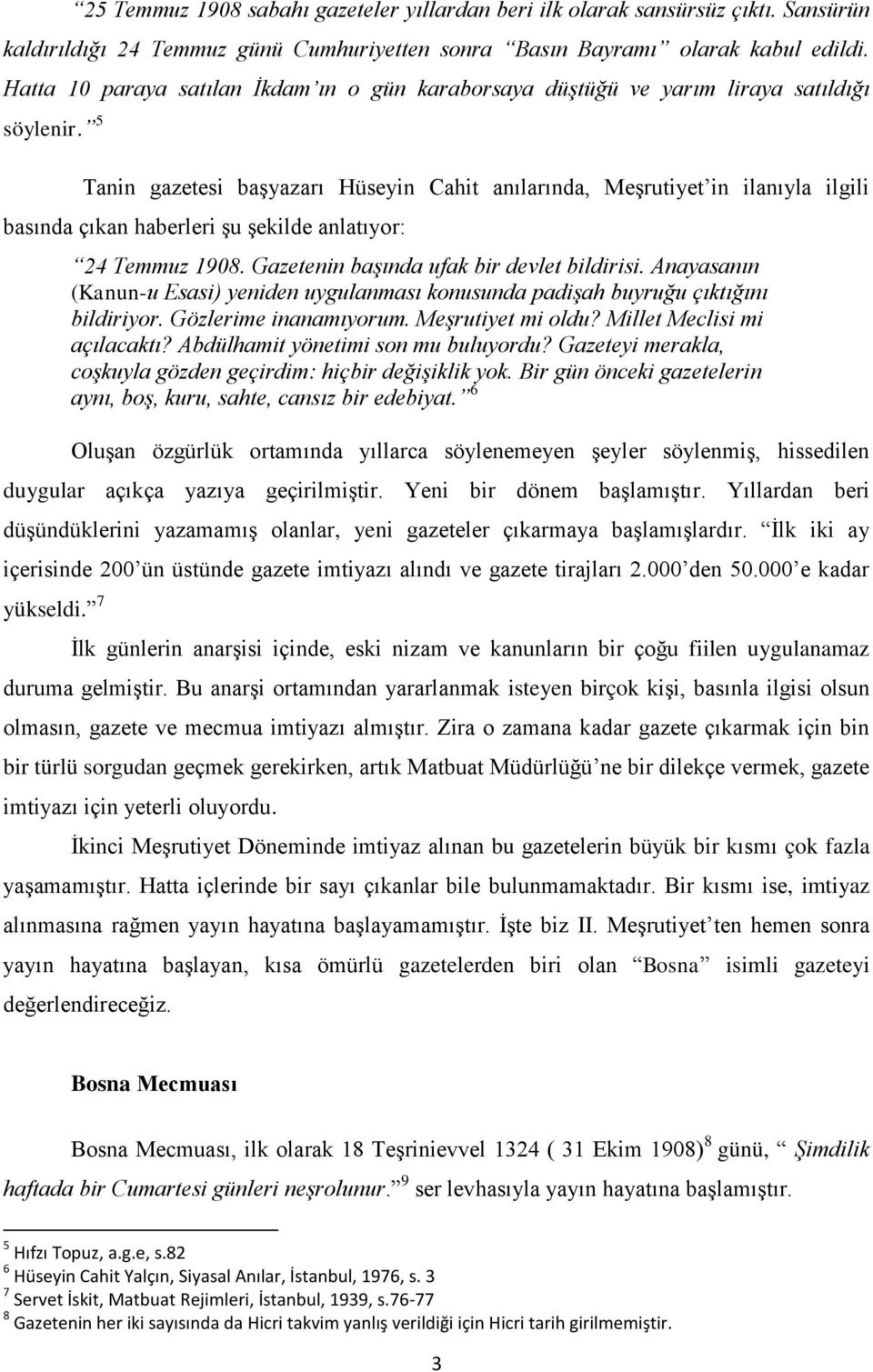 5 Tanin gazetesi baģyazarı Hüseyin Cahit anılarında, MeĢrutiyet in ilanıyla ilgili basında çıkan haberleri Ģu Ģekilde anlatıyor: 24 Temmuz 1908. Gazetenin başında ufak bir devlet bildirisi.