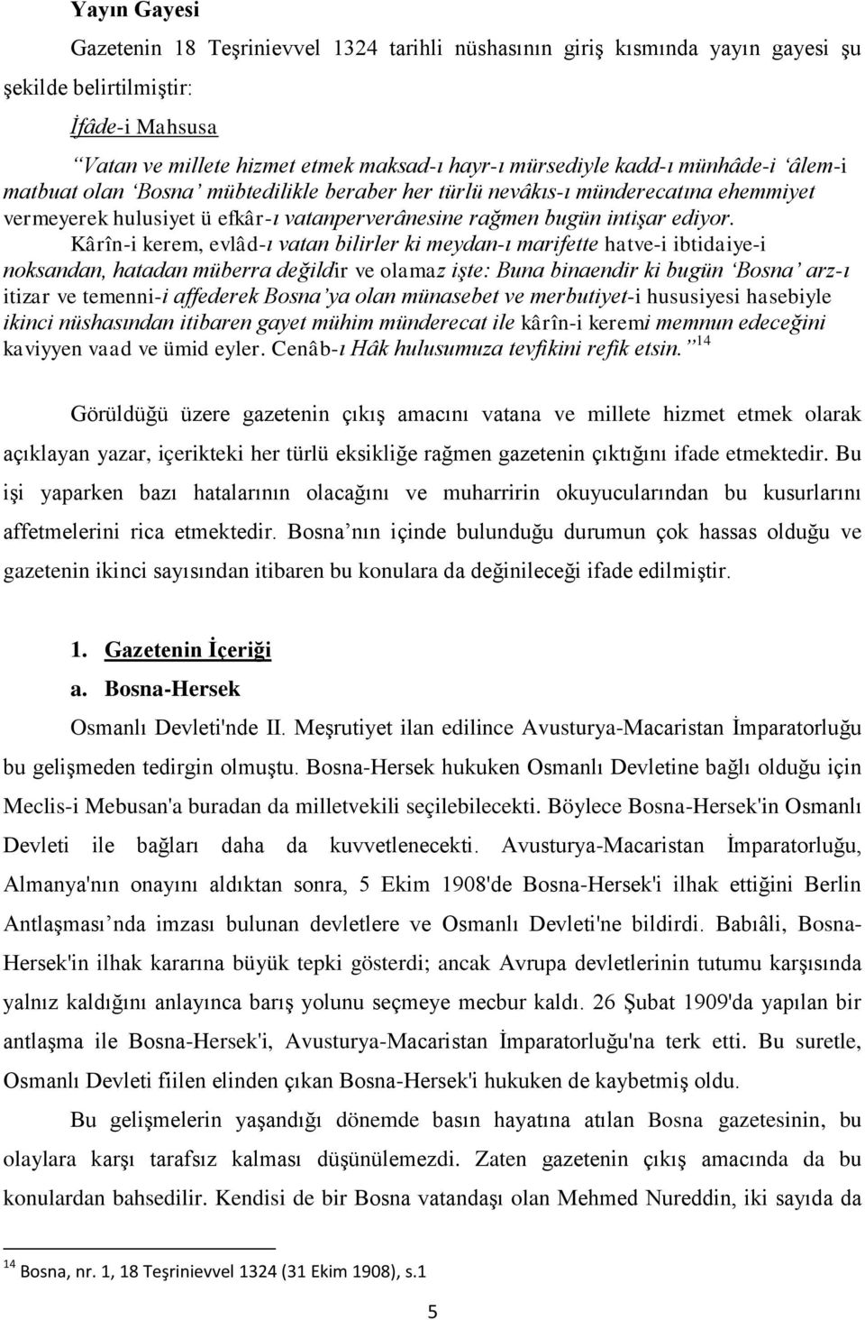 Kârîn-i kerem, evlâd-ı vatan bilirler ki meydan-ı marifette hatve-i ibtidaiye-i noksandan, hatadan müberra değildir ve olamaz işte: Buna binaendir ki bugün Bosna arz-ı itizar ve temenni-i affederek