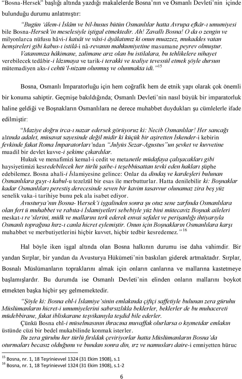 O da o zengin ve milyonlarca nüfusu hâvi-i katıât ve vâsi-i âyâlatımız ki onun muazzez, mukaddes vatan hemşireleri gibi kabus-ı istilâ-i nâ-revanın mahkumiyetine masumane peyrev olmuştur.