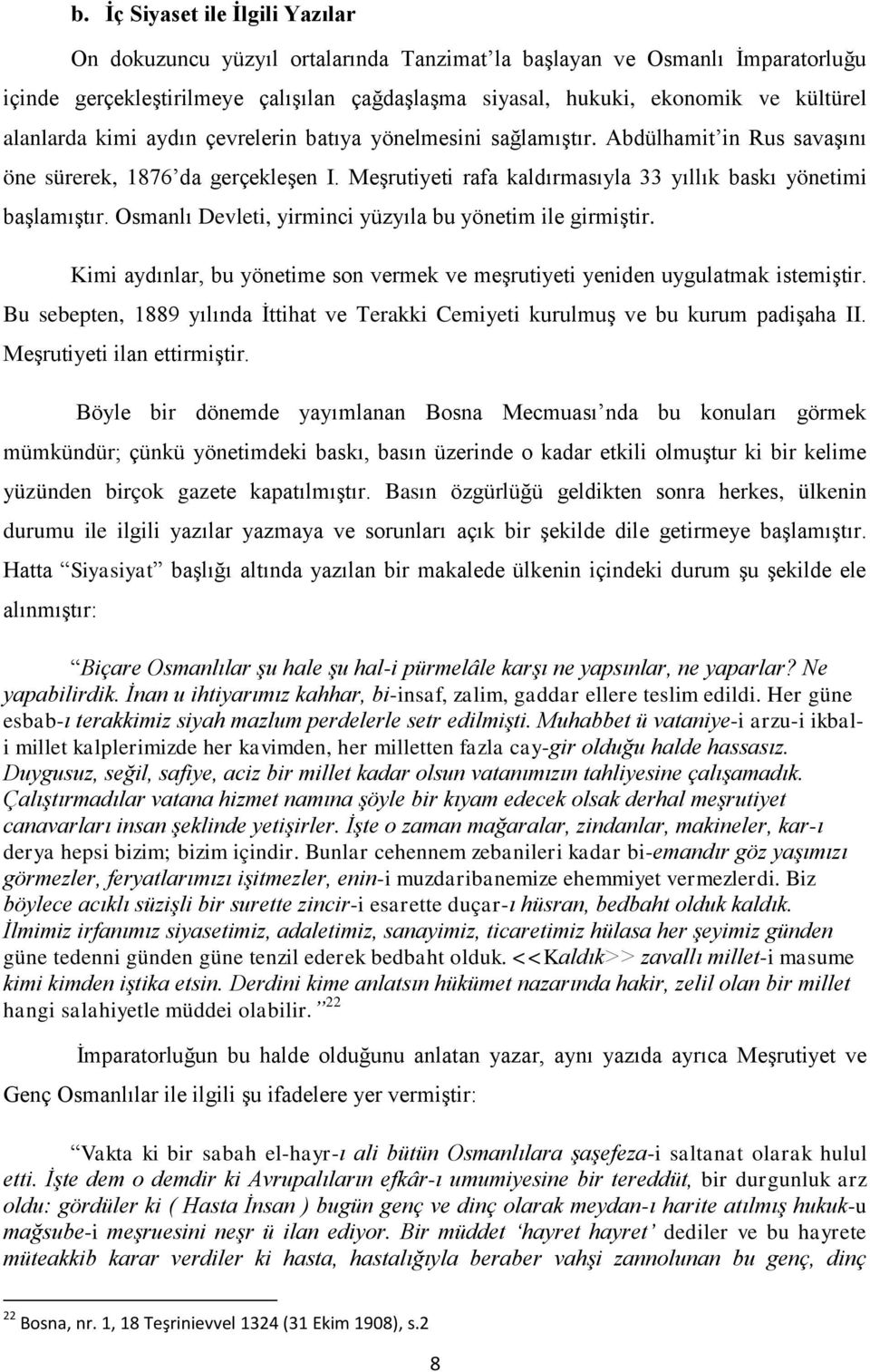 Osmanlı Devleti, yirminci yüzyıla bu yönetim ile girmiģtir. Kimi aydınlar, bu yönetime son vermek ve meģrutiyeti yeniden uygulatmak istemiģtir.