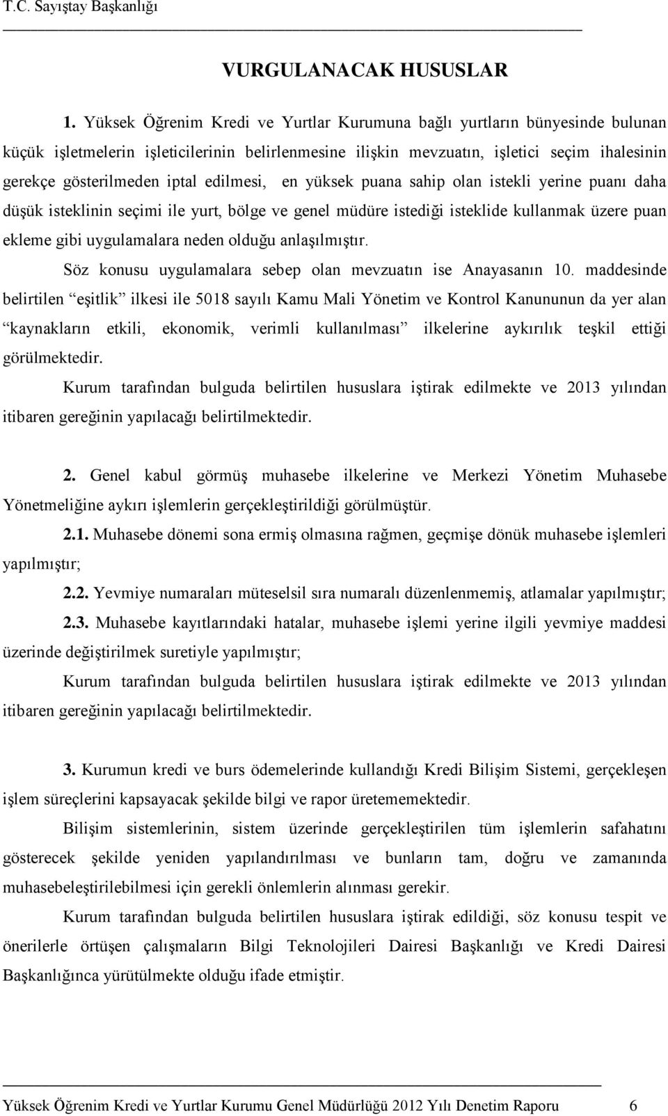 edilmesi, en yüksek puana sahip olan istekli yerine puanı daha düşük isteklinin seçimi ile yurt, bölge ve genel müdüre istediği isteklide kullanmak üzere puan ekleme gibi uygulamalara neden olduğu