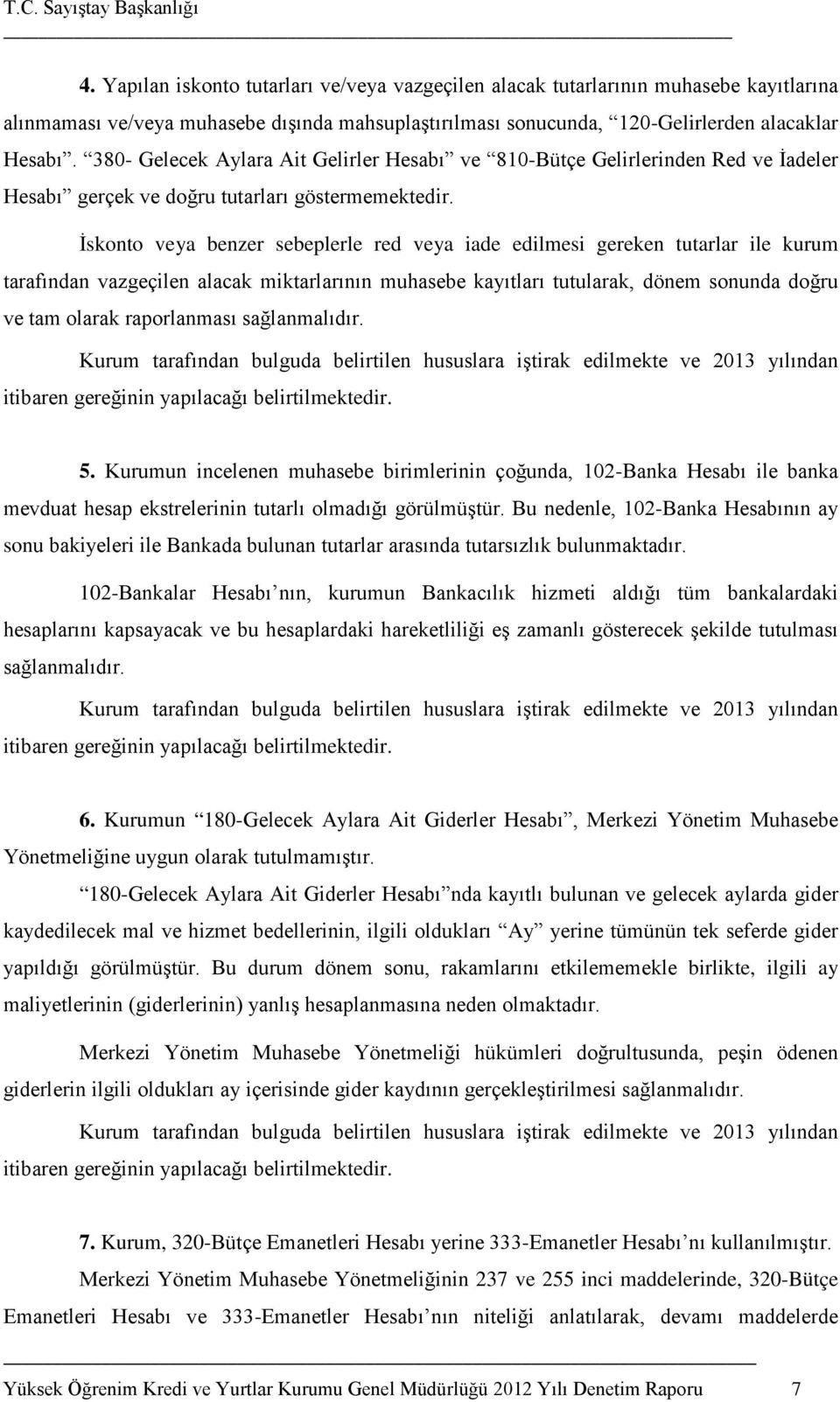 İskonto veya benzer sebeplerle red veya iade edilmesi gereken tutarlar ile kurum tarafından vazgeçilen alacak miktarlarının muhasebe kayıtları tutularak, dönem sonunda doğru ve tam olarak