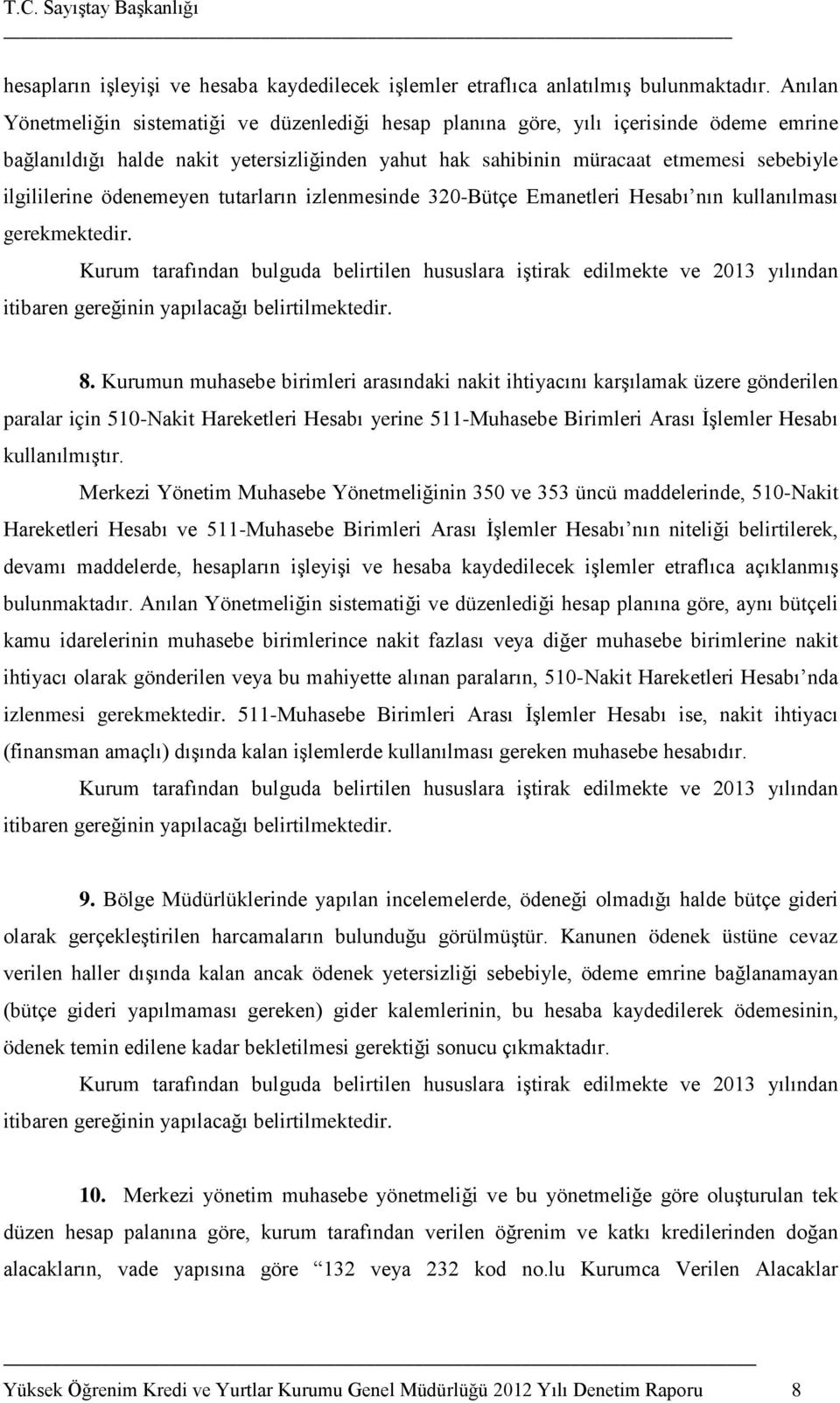 ödenemeyen tutarların izlenmesinde 320-Bütçe Emanetleri Hesabı nın kullanılması gerekmektedir. 8.