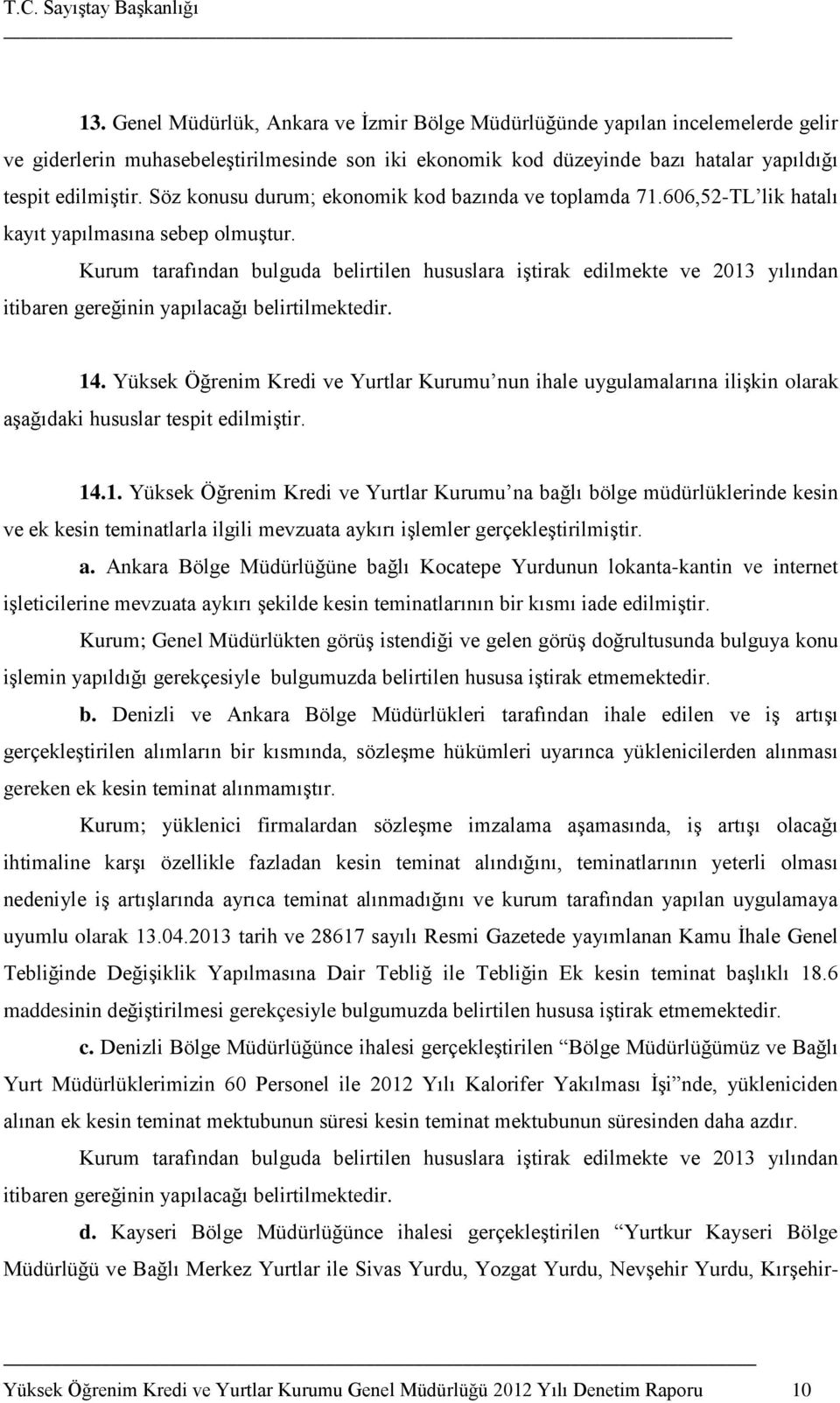 Yüksek Öğrenim Kredi ve Yurtlar Kurumu nun ihale uygulamalarına ilişkin olarak aşağıdaki hususlar tespit edilmiştir. 14