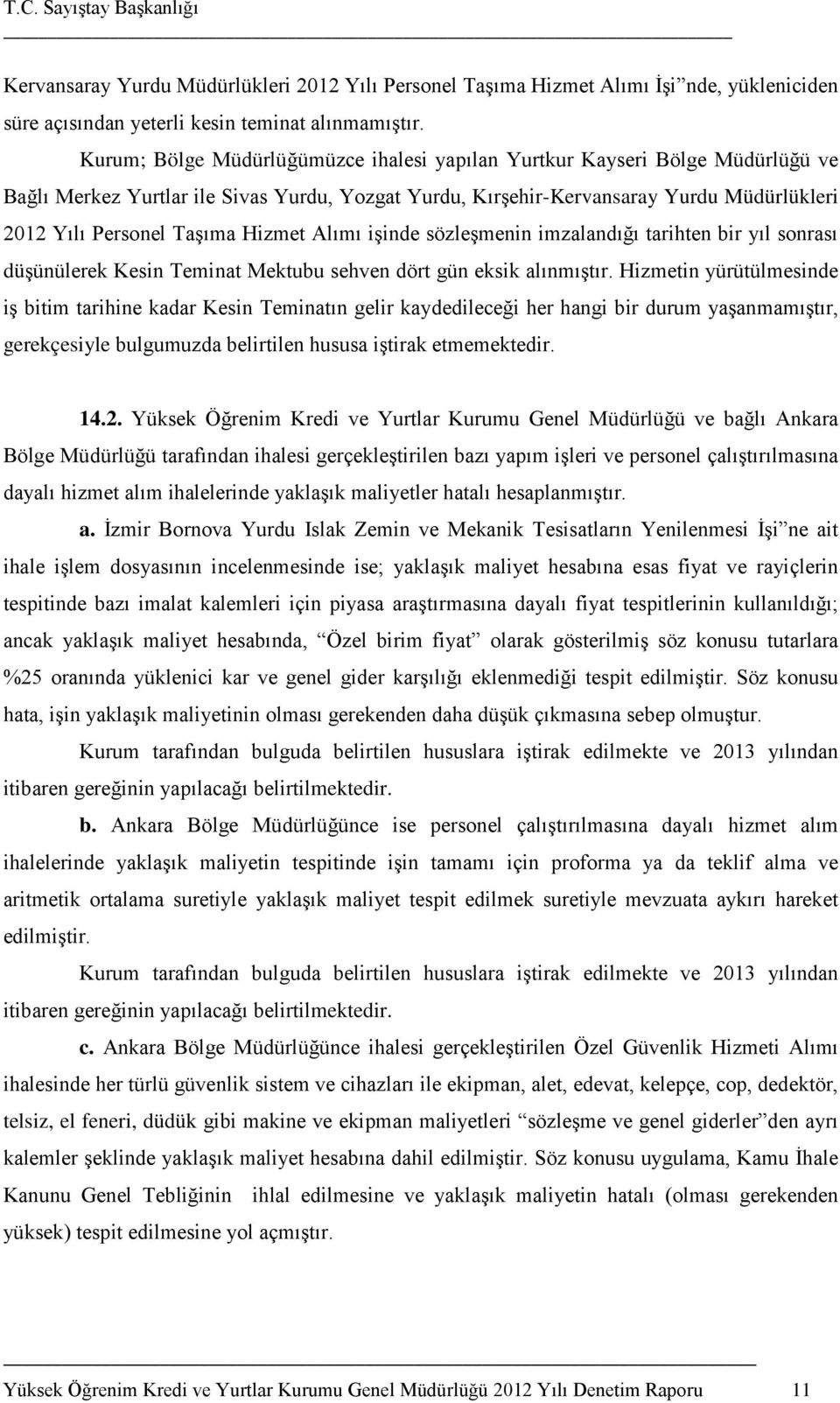 Hizmet Alımı işinde sözleşmenin imzalandığı tarihten bir yıl sonrası düşünülerek Kesin Teminat Mektubu sehven dört gün eksik alınmıştır.