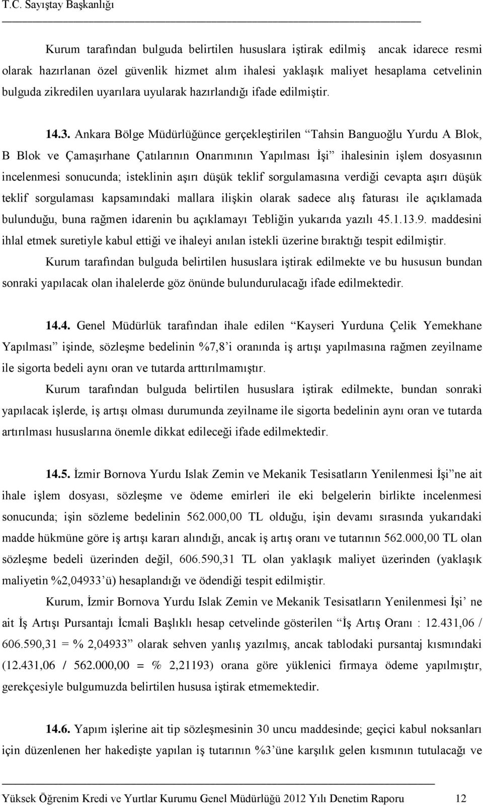 Ankara Bölge Müdürlüğünce gerçekleştirilen Tahsin Banguoğlu Yurdu A Blok, B Blok ve Çamaşırhane Çatılarının Onarımının Yapılması İşi ihalesinin işlem dosyasının incelenmesi sonucunda; isteklinin