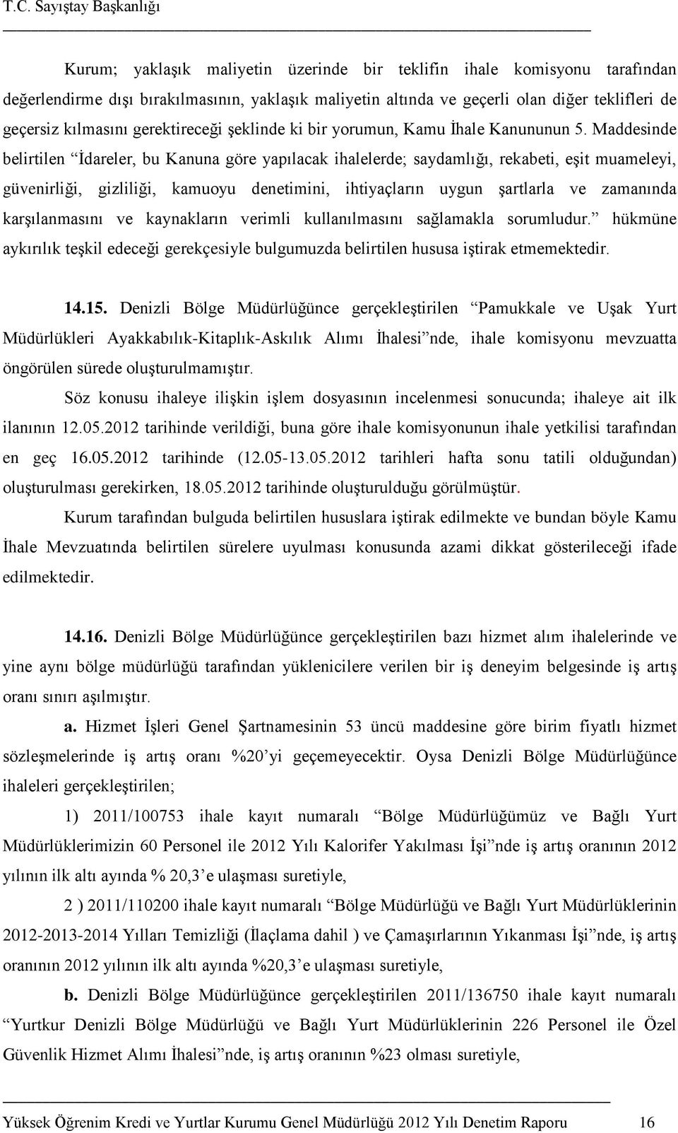 Maddesinde belirtilen İdareler, bu Kanuna göre yapılacak ihalelerde; saydamlığı, rekabeti, eşit muameleyi, güvenirliği, gizliliği, kamuoyu denetimini, ihtiyaçların uygun şartlarla ve zamanında