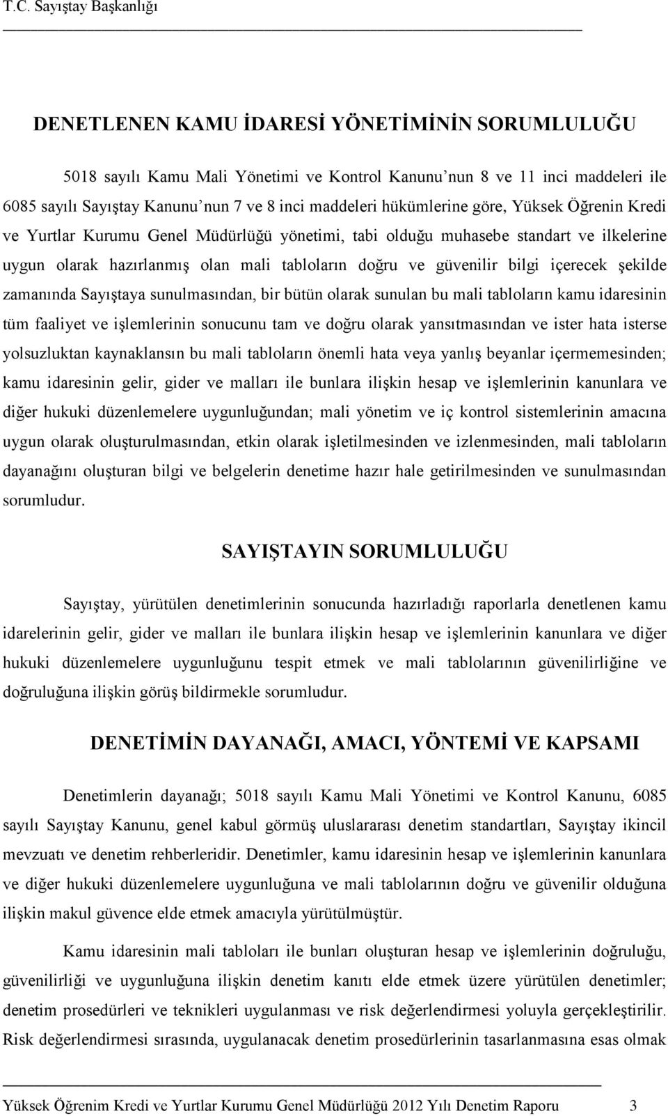 zamanında Sayıştaya sunulmasından, bir bütün olarak sunulan bu mali tabloların kamu idaresinin tüm faaliyet ve işlemlerinin sonucunu tam ve doğru olarak yansıtmasından ve ister hata isterse